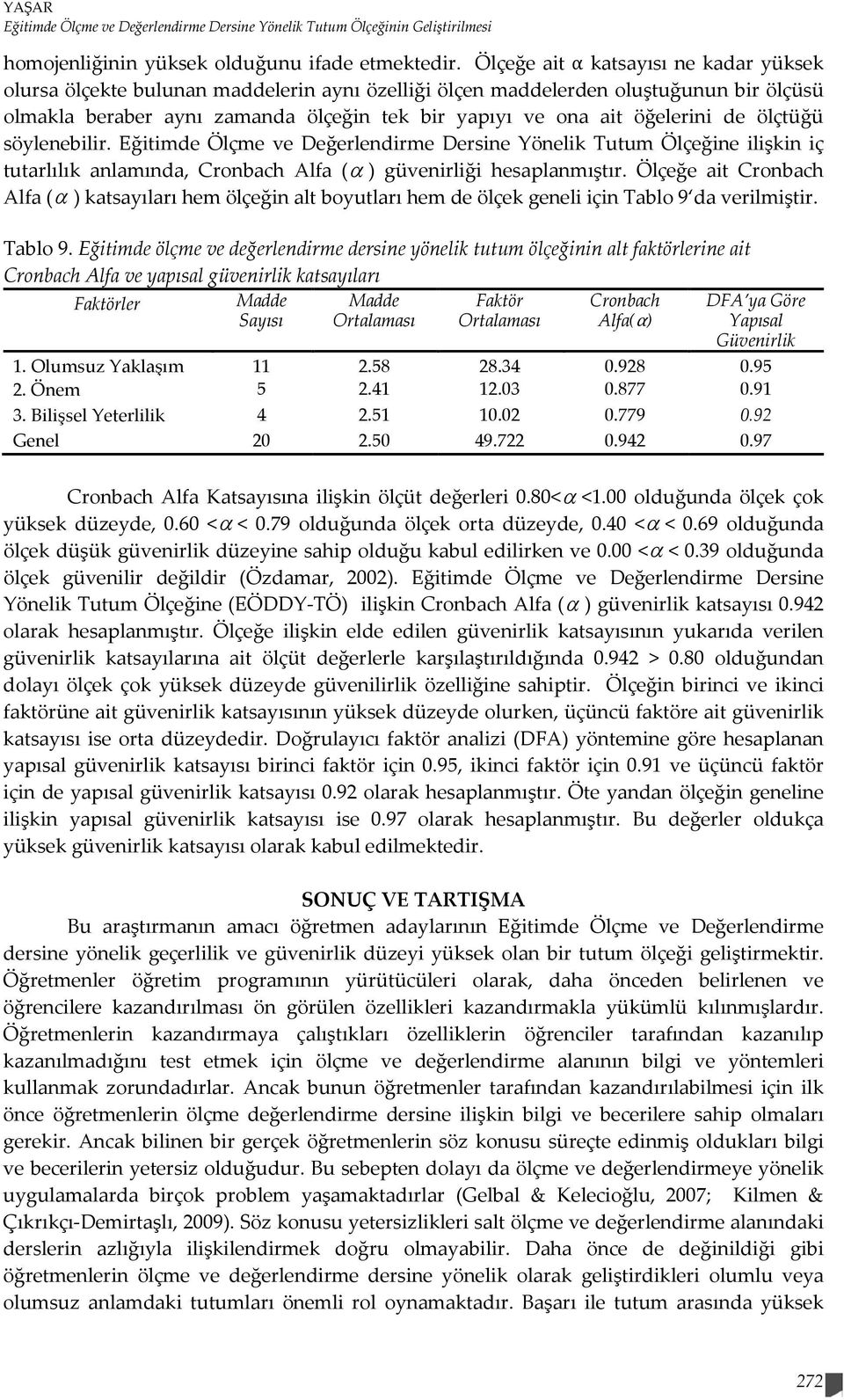 de ölçtüğü söylenebilir. Eğitimde Ölçme ve Değerlendirme Dersine Yönelik Tutum Ölçeğine ilişkin iç tutarlılık anlamında, Cronbach Alfa (α ) güvenirliği hesaplanmıştır.