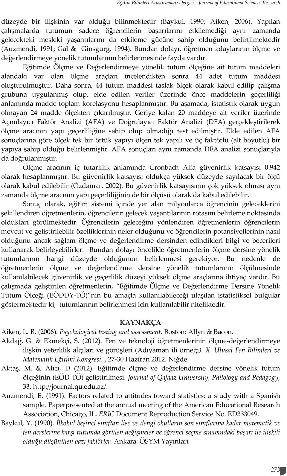 Ginsgurg, 1994). Bundan dolayı, öğretmen adaylarının ölçme ve değerlendirmeye yönelik tutumlarının belirlenmesinde fayda vardır.