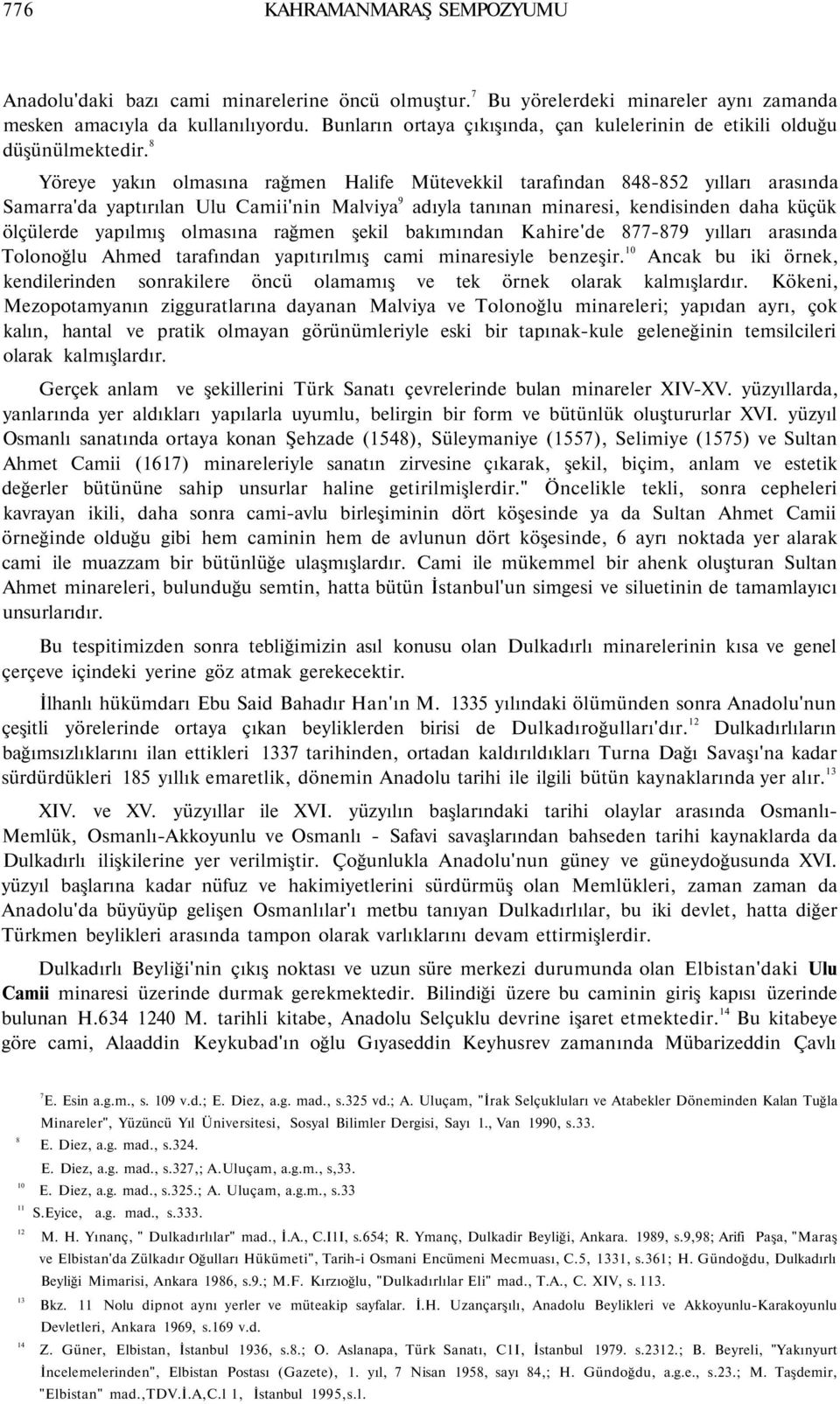 8 Yöreye yakın olmasına rağmen Halife Mütevekkil tarafından 848-852 yılları arasında Samarra'da yaptırılan Ulu Camii'nin Malviya 9 adıyla tanınan minaresi, kendisinden daha küçük ölçülerde yapılmış