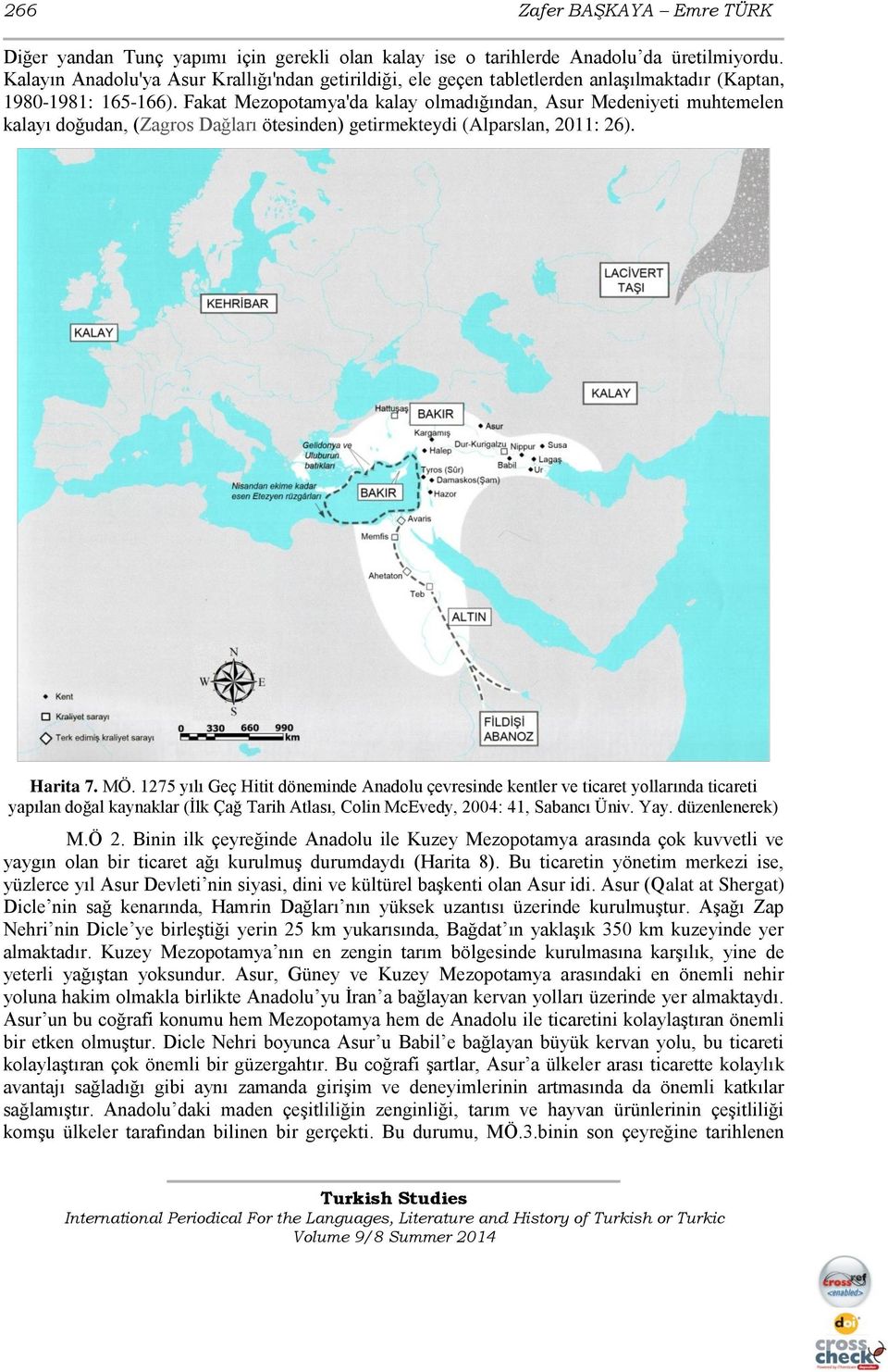 Fakat Mezopotamya'da kalay olmadığından, Asur Medeniyeti muhtemelen kalayı doğudan, (Zagros Dağları ötesinden) getirmekteydi (Alparslan, 2011: 26). Harita 7. MÖ.