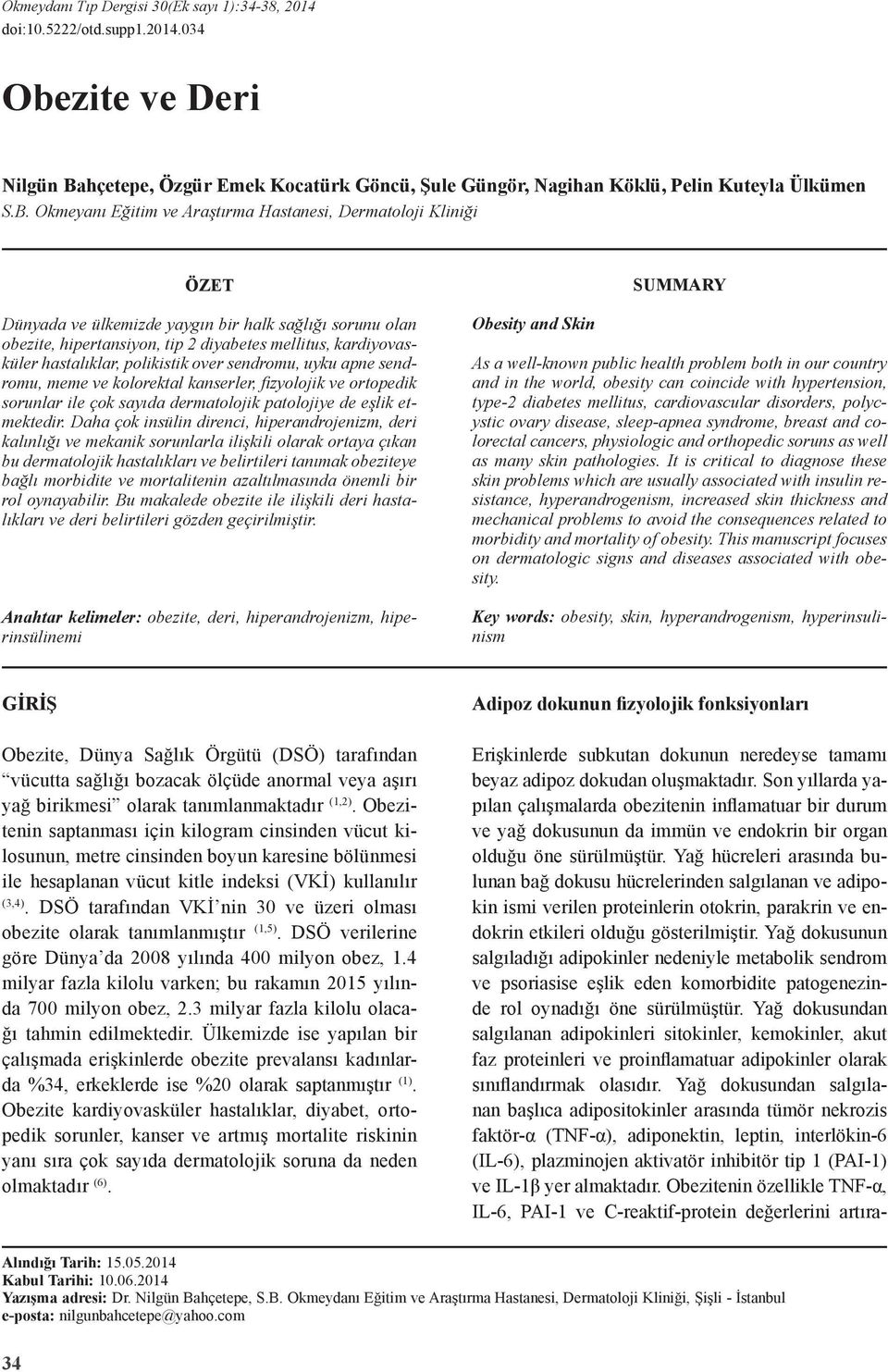 Okmeyanı Eğitim ve Araştırma Hastanesi, Dermatoloji Kliniği ÖZET Dünyada ve ülkemizde yaygın bir halk sağlığı sorunu olan obezite, hipertansiyon, tip 2 diyabetes mellitus, kardiyovasküler