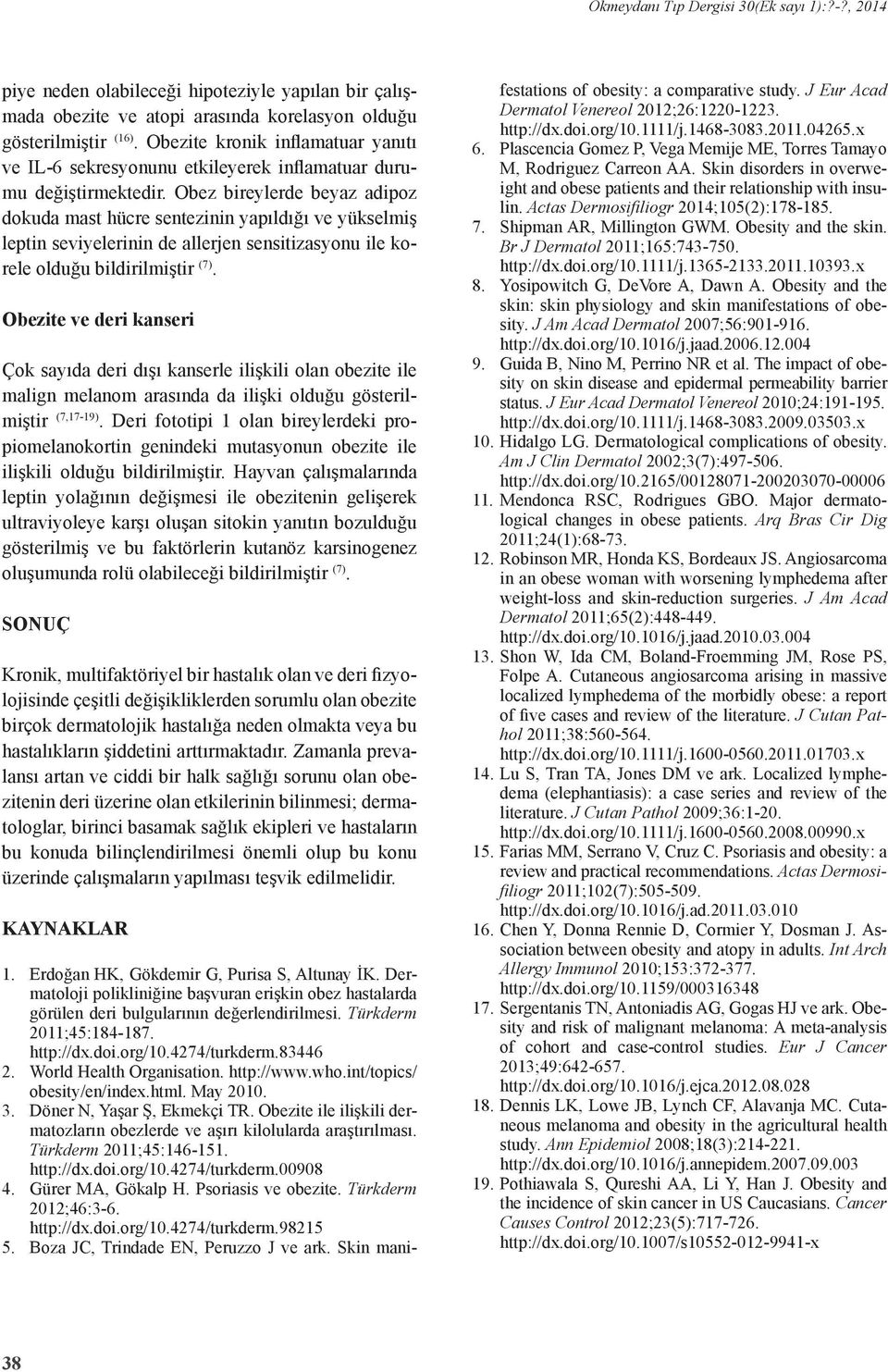 Obez bireylerde beyaz adipoz dokuda mast hücre sentezinin yapıldığı ve yükselmiş leptin seviyelerinin de allerjen sensitizasyonu ile korele olduğu bildirilmiştir (7).