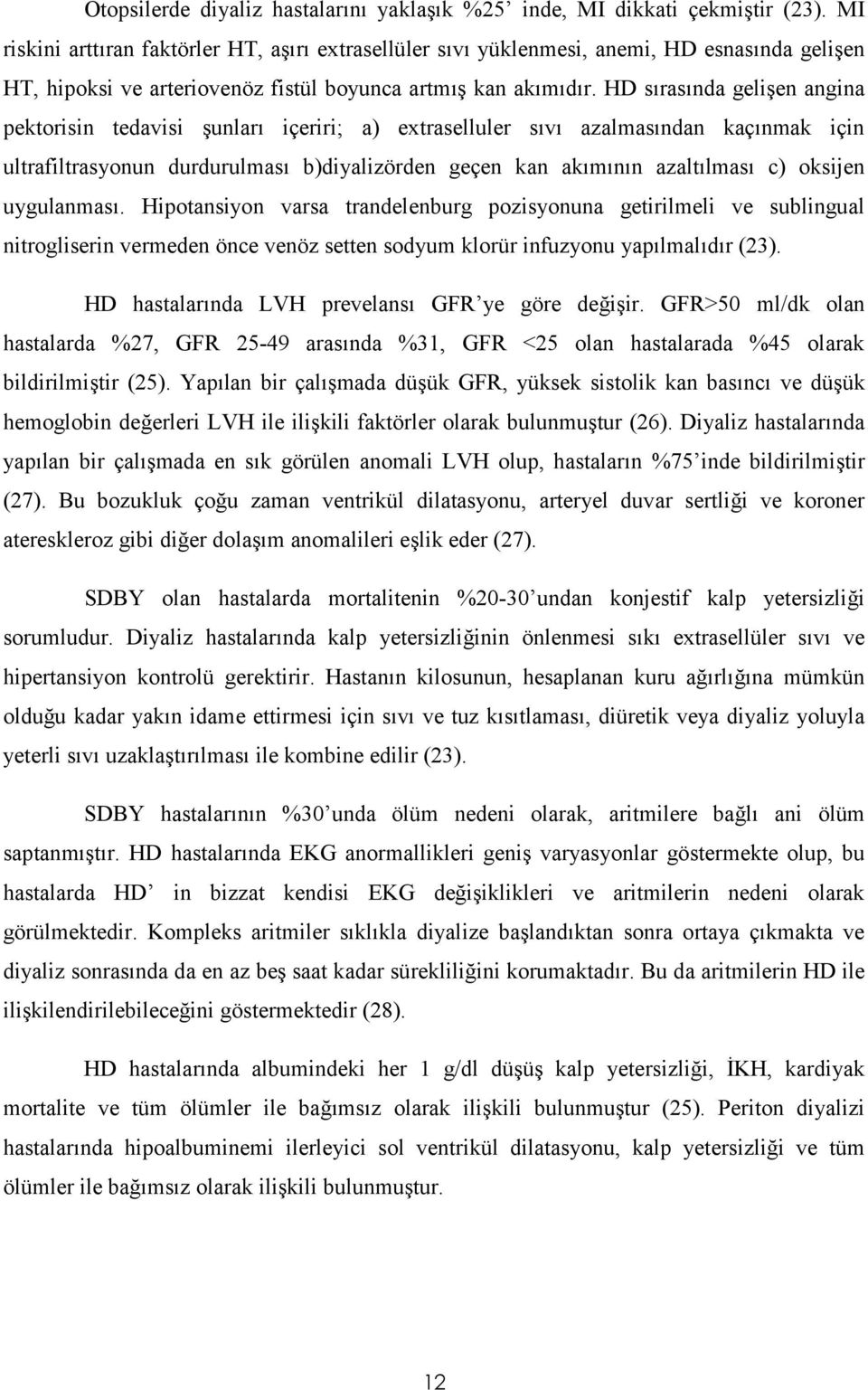 HD s%ras%nda geli8en angina pektorisin tedavisi 8unlar% içeriri; a) extraselluler s%v% azalmas%ndan kaç%nmak için ultrafiltrasyonun durdurulmas% b)diyalizörden geçen kan ak%m%n%n azalt%lmas% c)