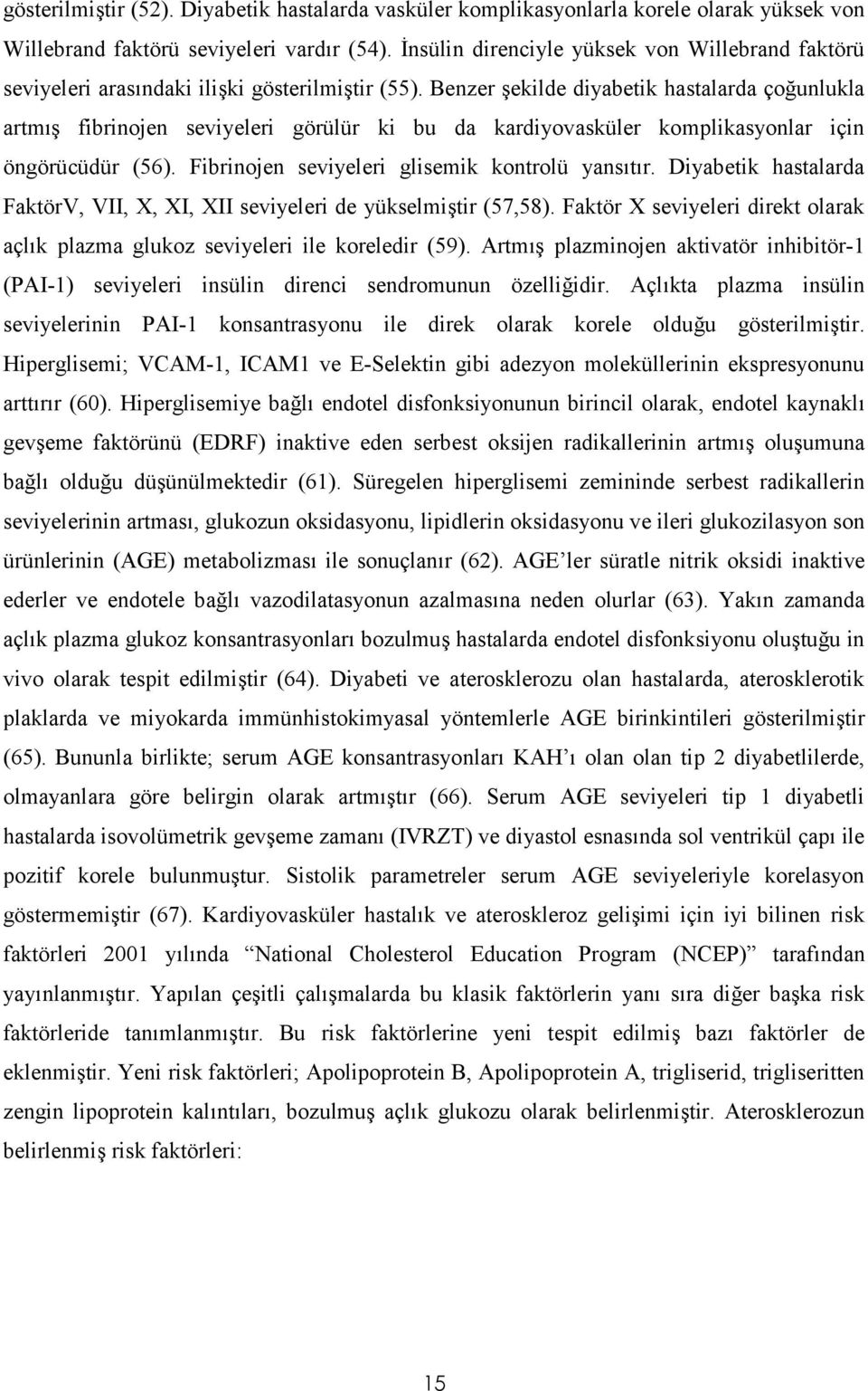 Benzer 8ekilde diyabetik hastalarda ço(unlukla artm%8 fibrinojen seviyeleri görülür ki bu da kardiyovasküler komplikasyonlar için öngörücüdür (56). Fibrinojen seviyeleri glisemik kontrolü yans%t%r.