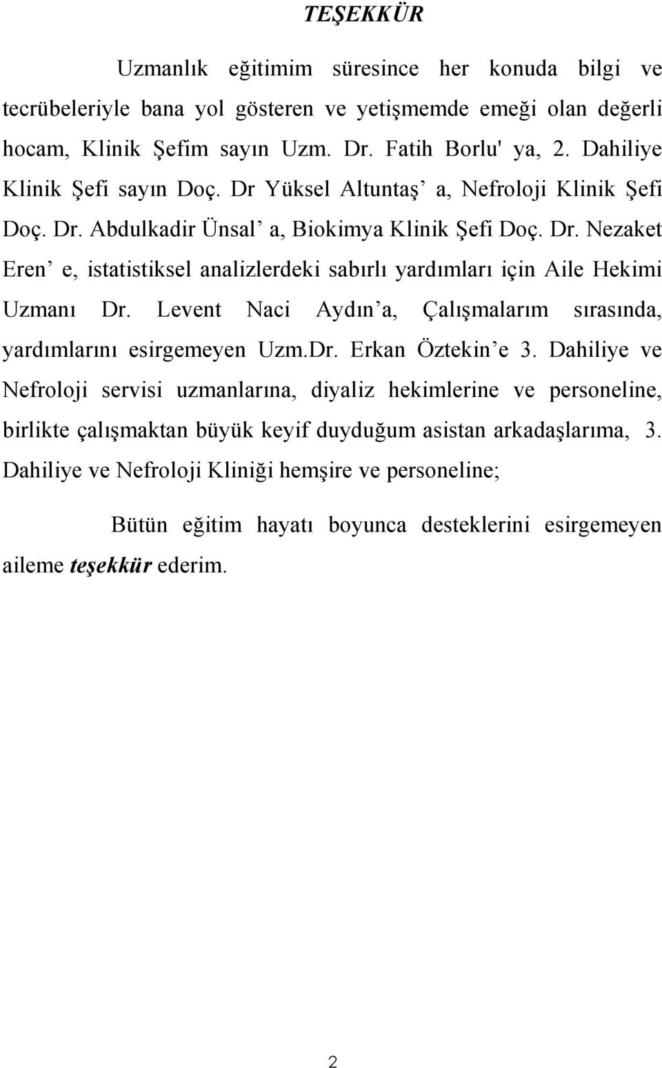 Levent Naci Ayd%n a, Çal%8malar%m s%ras%nda, yard%mlar%n% esirgemeyen Uzm.Dr. Erkan Öztekin e 3.