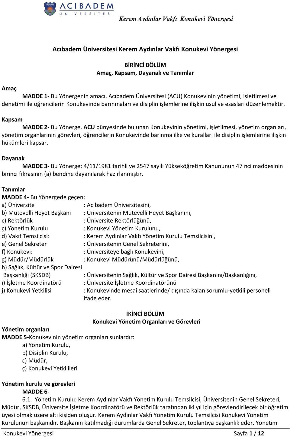 Kapsam MADDE 2- Bu Yönerge, ACU bünyesinde bulunan Konukevinin yönetimi, işletilmesi, yönetim organları, yönetim organlarının görevleri, öğrencilerin Konukevinde barınma ilke ve kuralları ile