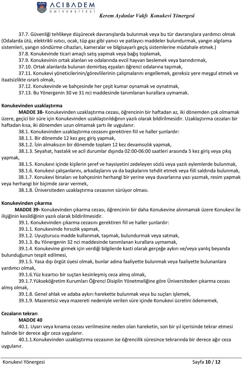 Konukevinin ortak alanları ve odalarında evcil hayvan beslemek veya barındırmak, 37.10. Ortak alanlarda bulunan demirbaş eşyaları öğrenci odalarına taşımak, 37.11.