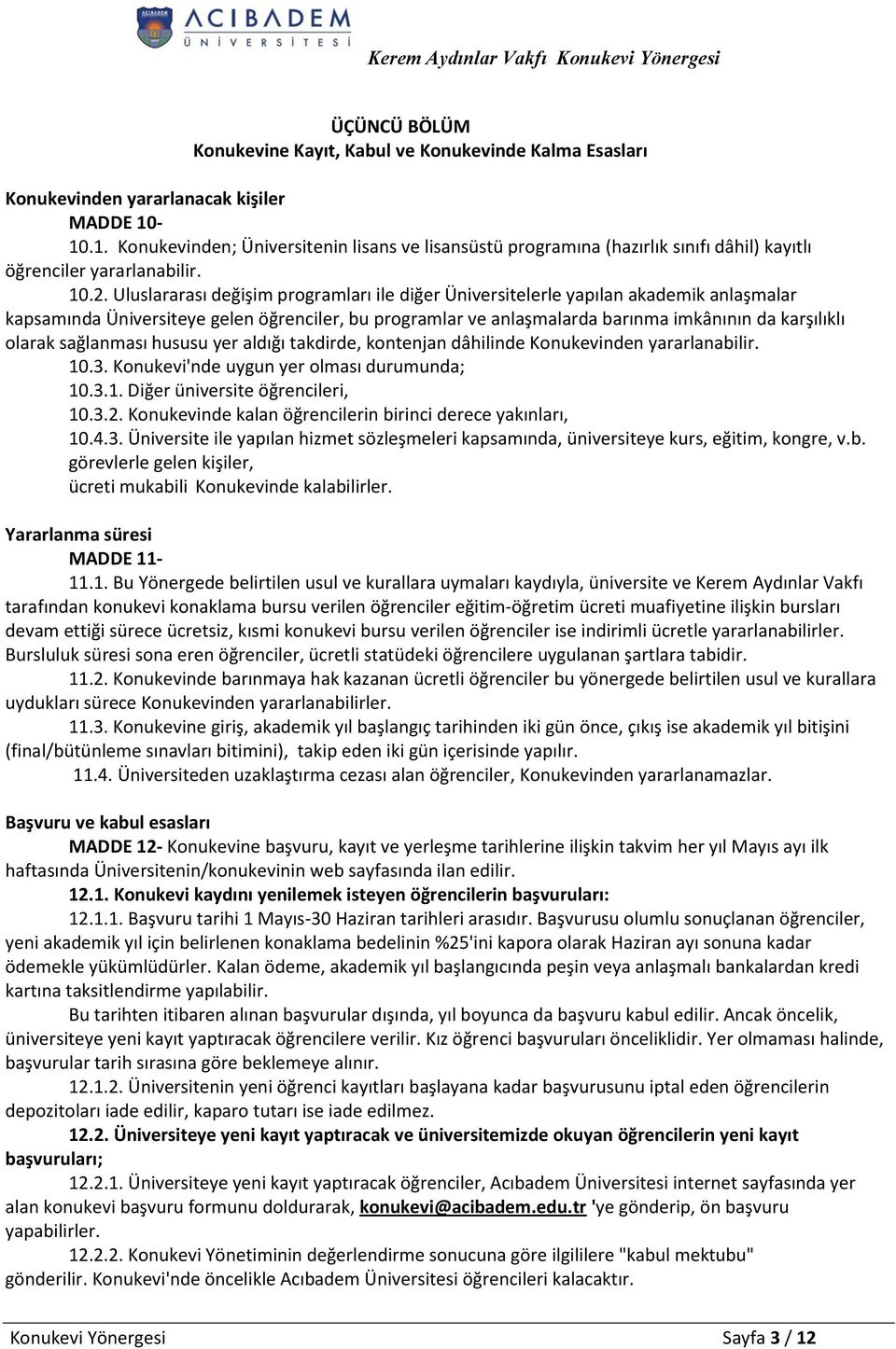 Uluslararası değişim programları ile diğer Üniversitelerle yapılan akademik anlaşmalar kapsamında Üniversiteye gelen öğrenciler, bu programlar ve anlaşmalarda barınma imkânının da karşılıklı olarak