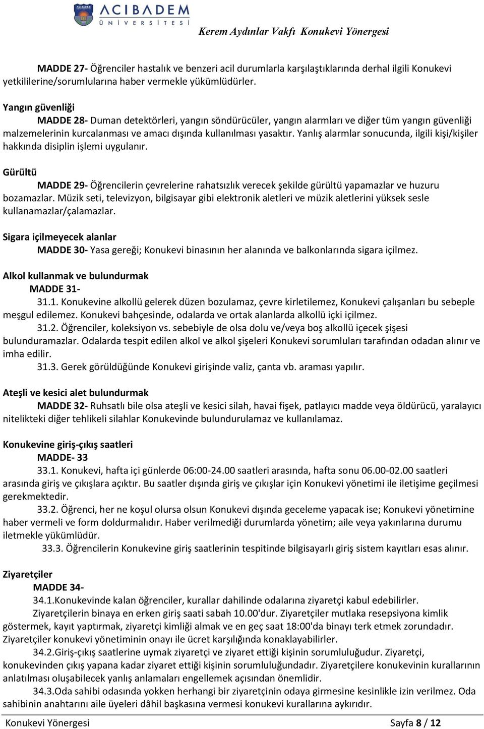 Yanlış alarmlar sonucunda, ilgili kişi/kişiler hakkında disiplin işlemi uygulanır. Gürültü MADDE 29- Öğrencilerin çevrelerine rahatsızlık verecek şekilde gürültü yapamazlar ve huzuru bozamazlar.