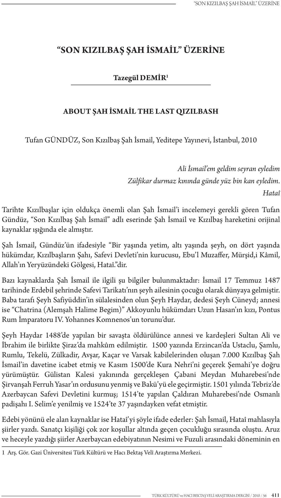 Hataî Tarihte Kızılbaşlar için oldukça önemli olan Şah İsmail i incelemeyi gerekli gören Tufan Gündüz, Son Kızılbaş Şah İsmail adlı eserinde Şah İsmail ve Kızılbaş hareketini orijinal kaynaklar