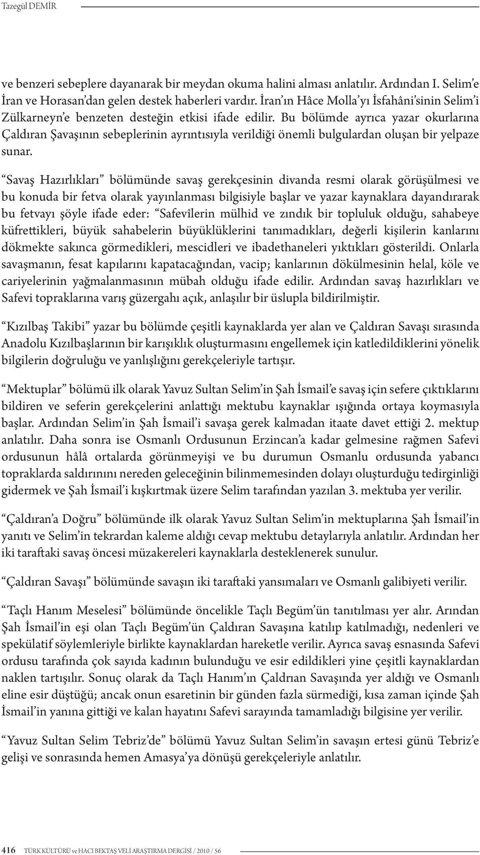 Bu bölümde ayrıca yazar okurlarına Çaldıran Şavaşının sebeplerinin ayrıntısıyla verildiği önemli bulgulardan oluşan bir yelpaze sunar.