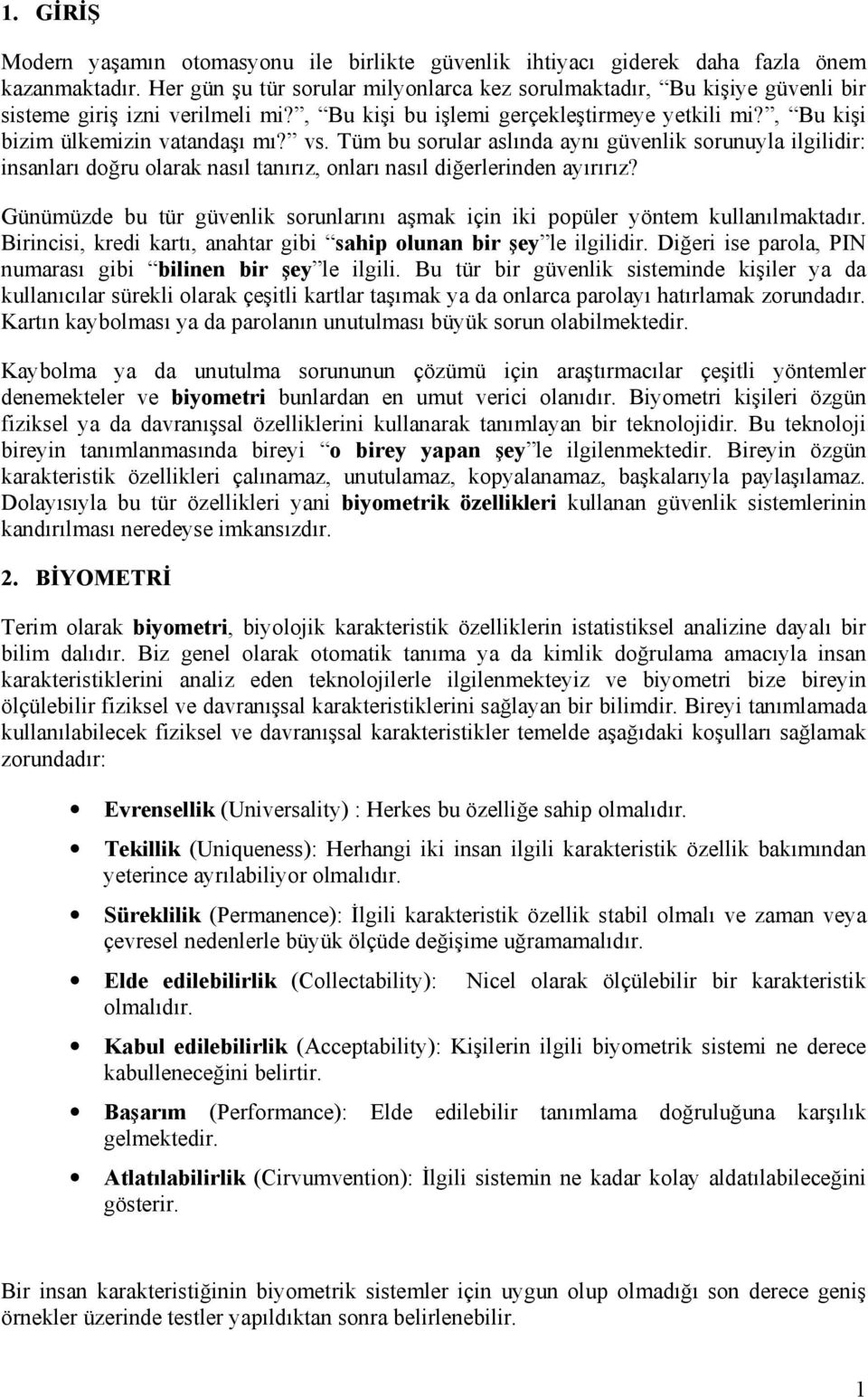 Tüm bu sorular aslında aynı güvenlik sorunuyla ilgilidir: insanları doğru olarak nasıl tanırız, onları nasıl diğerlerinden ayırırız?