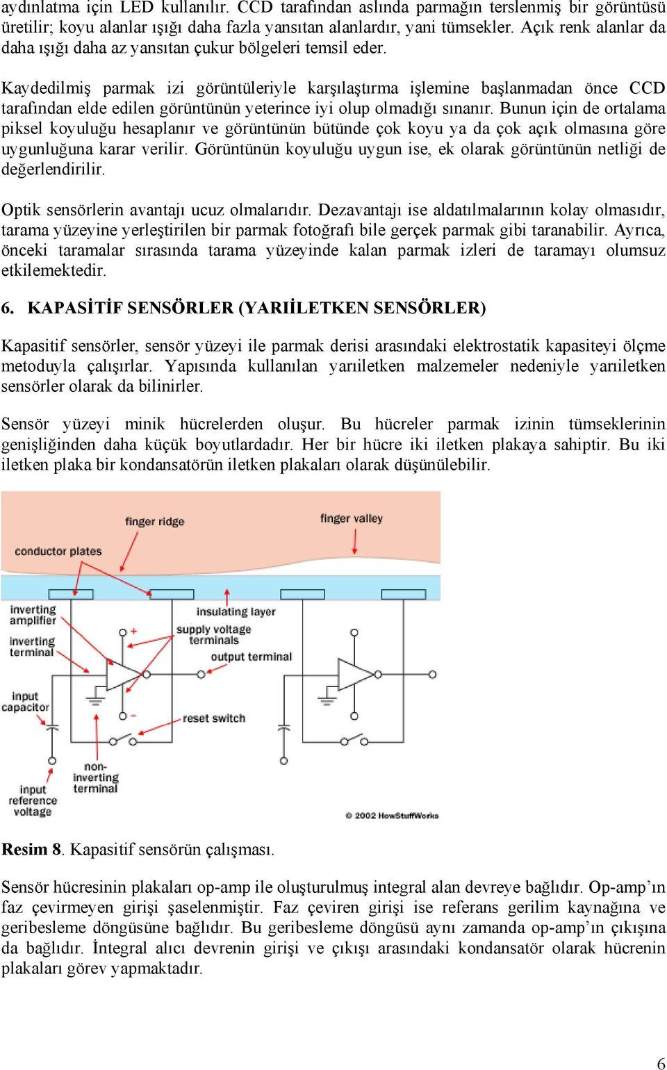 Kaydedilmiş parmak izi görüntüleriyle karşılaştırma işlemine başlanmadan önce CCD tarafından elde edilen görüntünün yeterince iyi olup olmadığı sınanır.