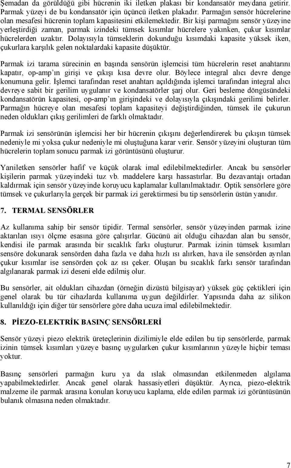 Bir kişi parmağını sensör yüzeyine yerleştirdiği zaman, parmak izindeki tümsek kısımlar hücrelere yakınken, çukur kısımlar hücrelerden uzaktır.