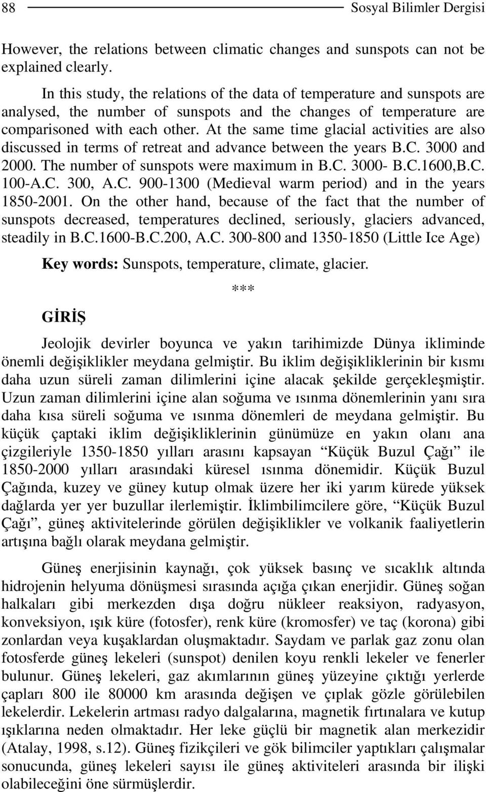 At the same time glacial activities are also discussed in terms of retreat and advance between the years B.C. 3000 and 2000. The number of sunspots were maximum in B.C. 3000- B.C.1600,B.C. 100-A.C. 300, A.