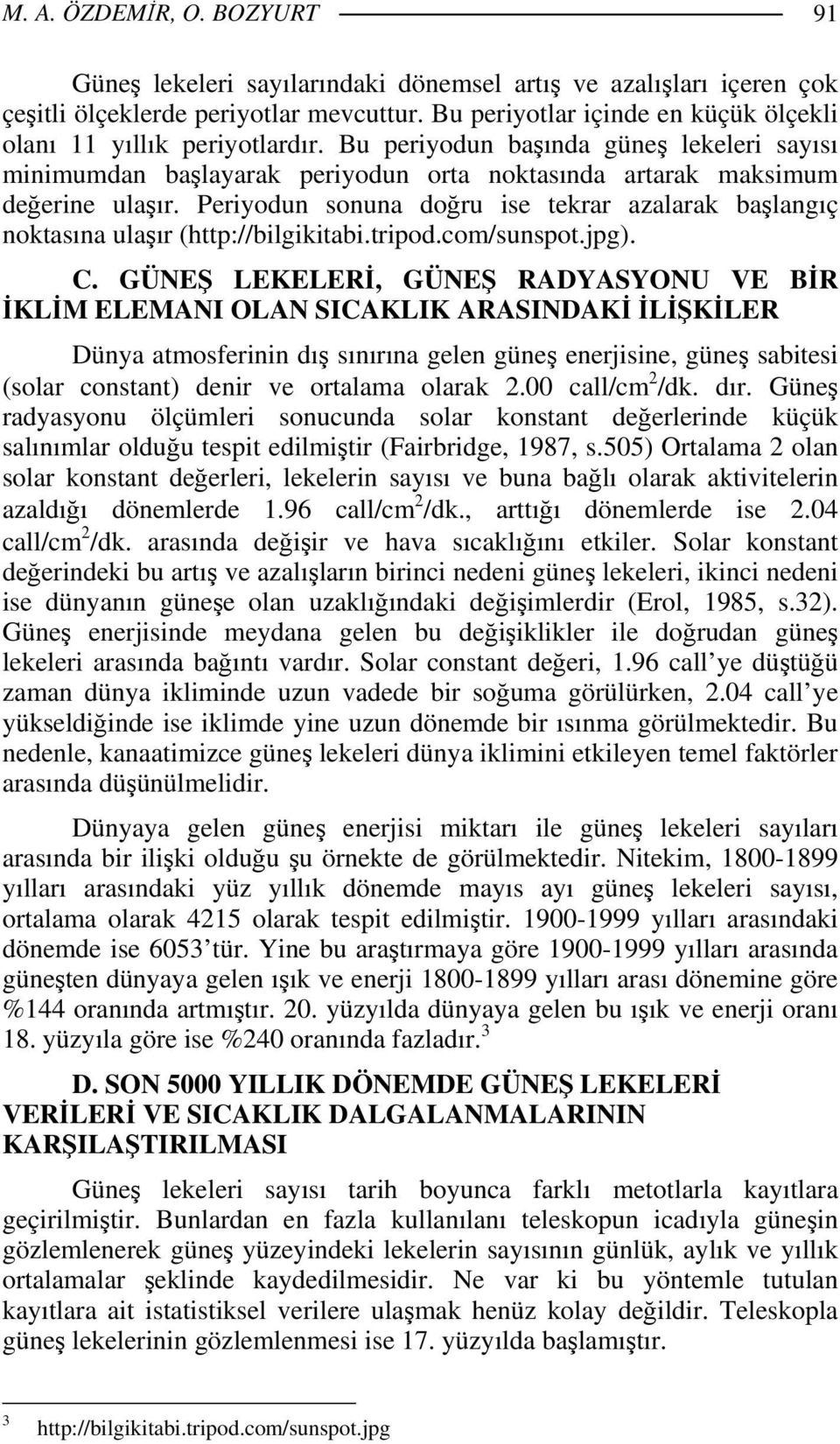 Periyodun sonuna doğru ise tekrar azalarak başlangıç noktasına ulaşır (http://bilgikitabi.tripod.com/sunspot.jpg). C.