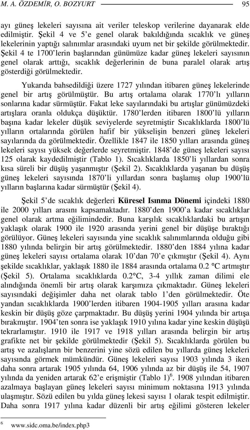 Şekil 4 te 1700 lerin başlarından günümüze kadar güneş lekeleri sayısının genel olarak arttığı, sıcaklık değerlerinin de buna paralel olarak artış gösterdiği görülmektedir.