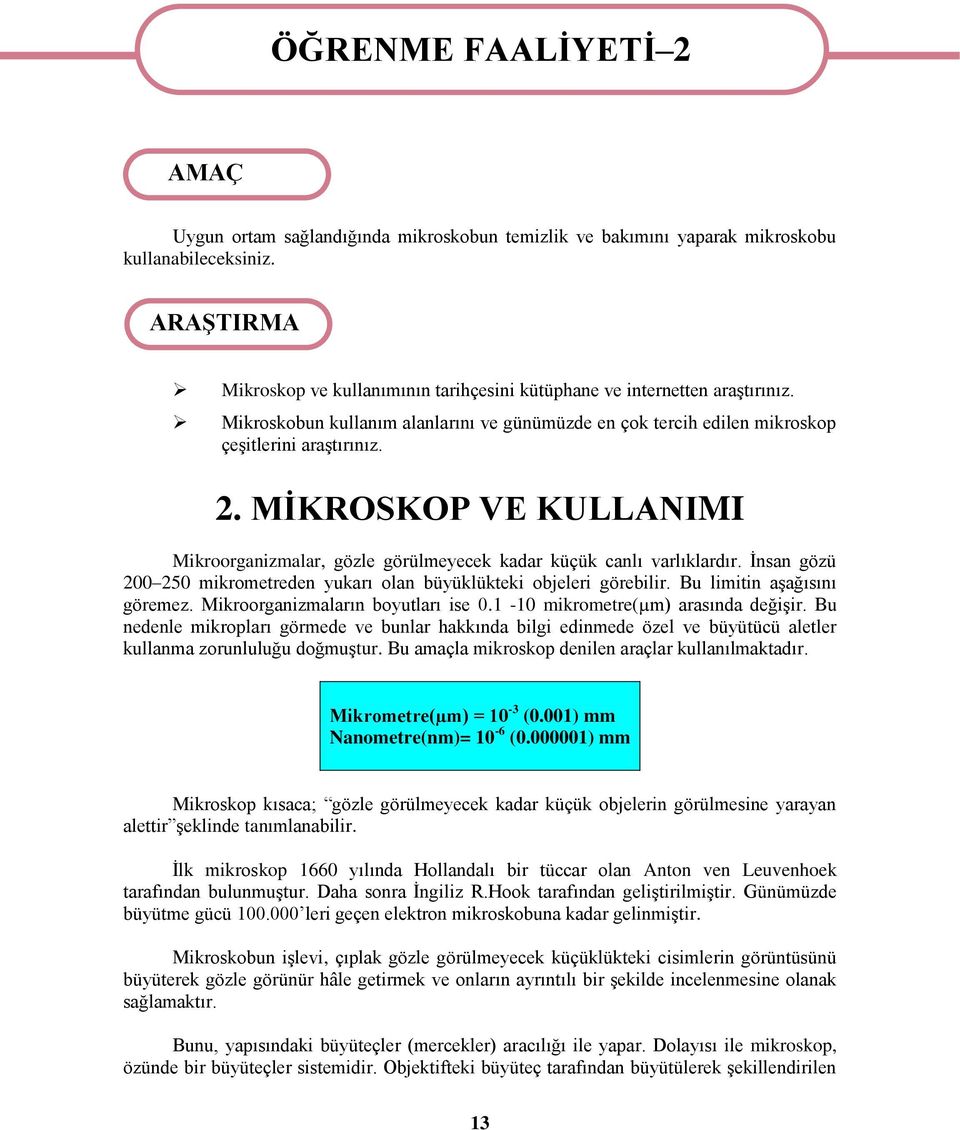 MĠKROSKOP VE KULLANIMI Mikroorganizmalar, gözle görülmeyecek kadar küçük canlı varlıklardır. Ġnsan gözü 200 250 mikrometreden yukarı olan büyüklükteki objeleri görebilir. Bu limitin aģağısını göremez.