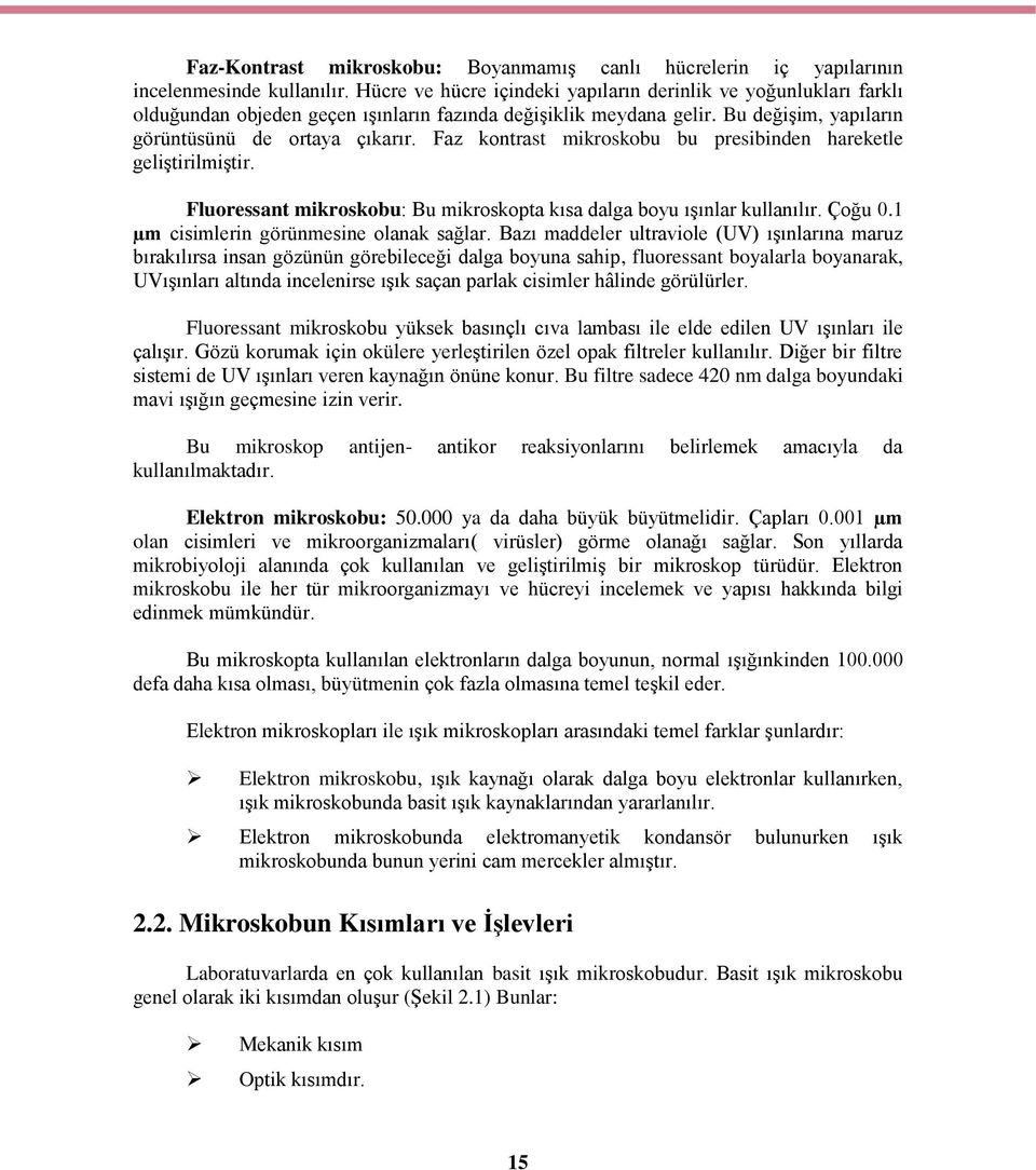 Faz kontrast mikroskobu bu presibinden hareketle geliģtirilmiģtir. Fluoressant mikroskobu: Bu mikroskopta kısa dalga boyu ıģınlar kullanılır. Çoğu 0.1 µm cisimlerin görünmesine olanak sağlar.