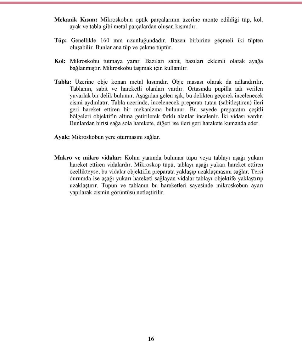 Mikroskobu taģımak için kullanılır. Tabla: Üzerine obje konan metal kısımdır. Obje masası olarak da adlandırılır. Tablanın, sabit ve hareketli olanları vardır.