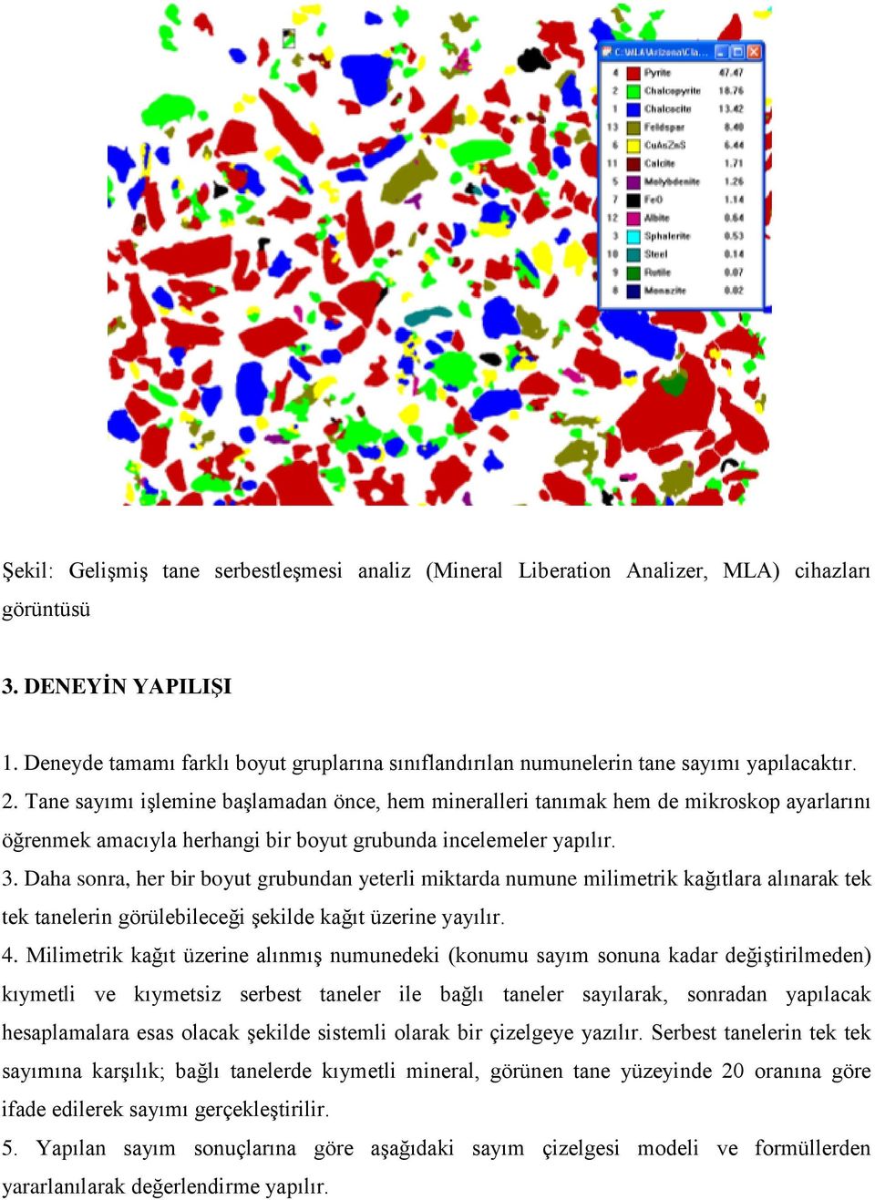 Tane sayımı işlemine başlamadan önce, hem mineralleri tanımak hem de mikroskop ayarlarını öğrenmek amacıyla herhangi bir boyut grubunda incelemeler yapılır. 3.