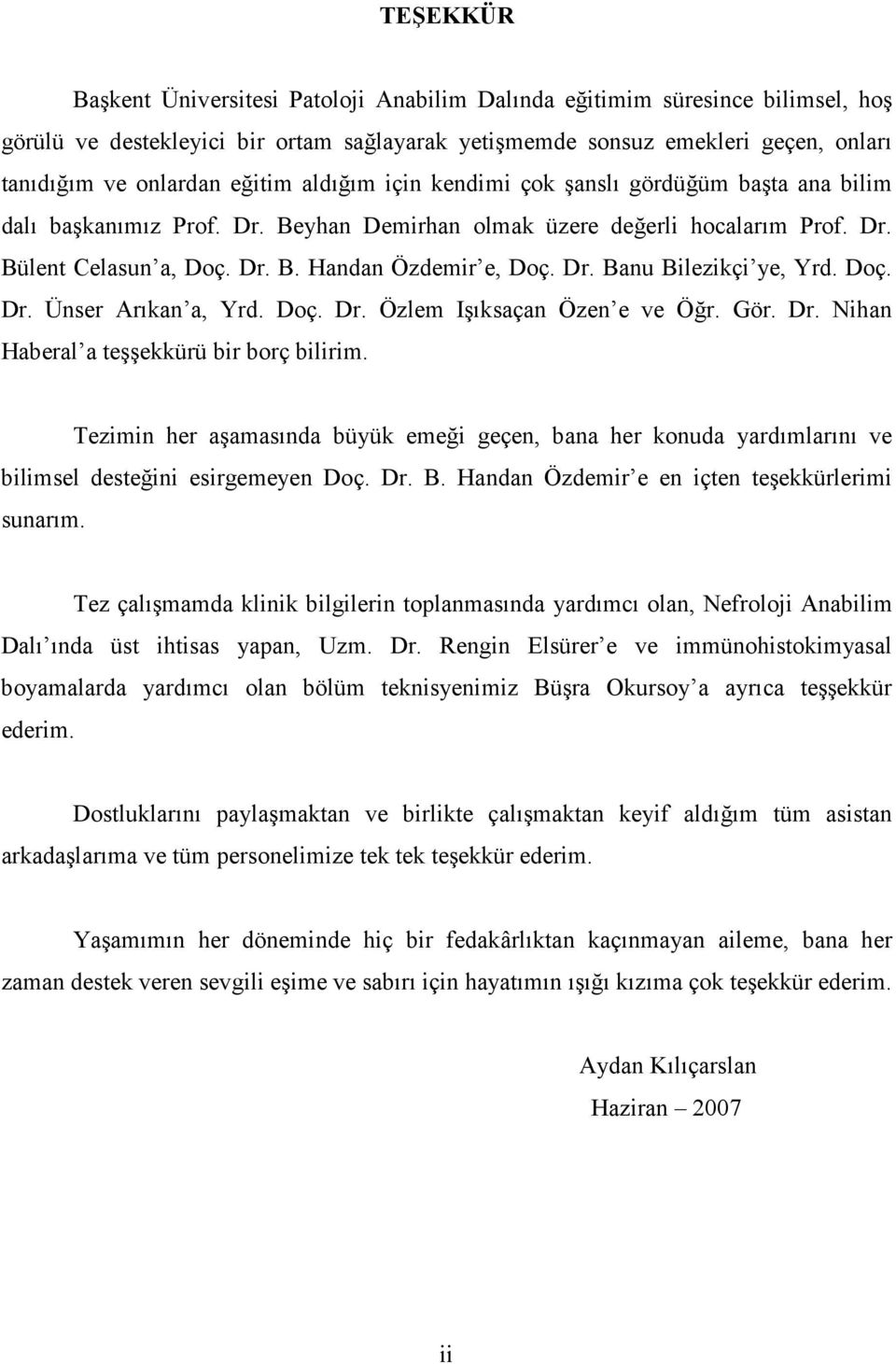 Dr. Banu Bilezikçi ye, Yrd. Doç. Dr. Ünser Arıkan a, Yrd. Doç. Dr. Özlem Işıksaçan Özen e ve Öğr. Gör. Dr. Nihan Haberal a teşşekkürü bir borç bilirim.