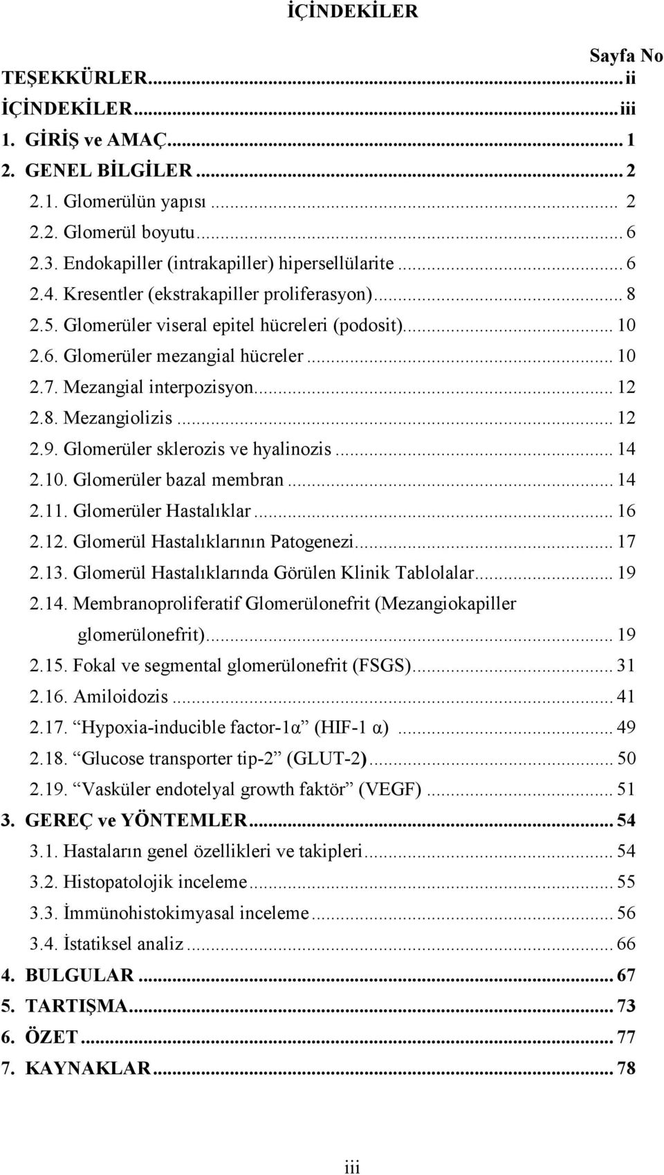 .. 10 2.7. Mezangial interpozisyon... 12 2.8. Mezangiolizis... 12 2.9. Glomerüler sklerozis ve hyalinozis... 14 2.10. Glomerüler bazal membran... 14 2.11. Glomerüler Hastalıklar... 16 2.12. Glomerül Hastalıklarının Patogenezi.