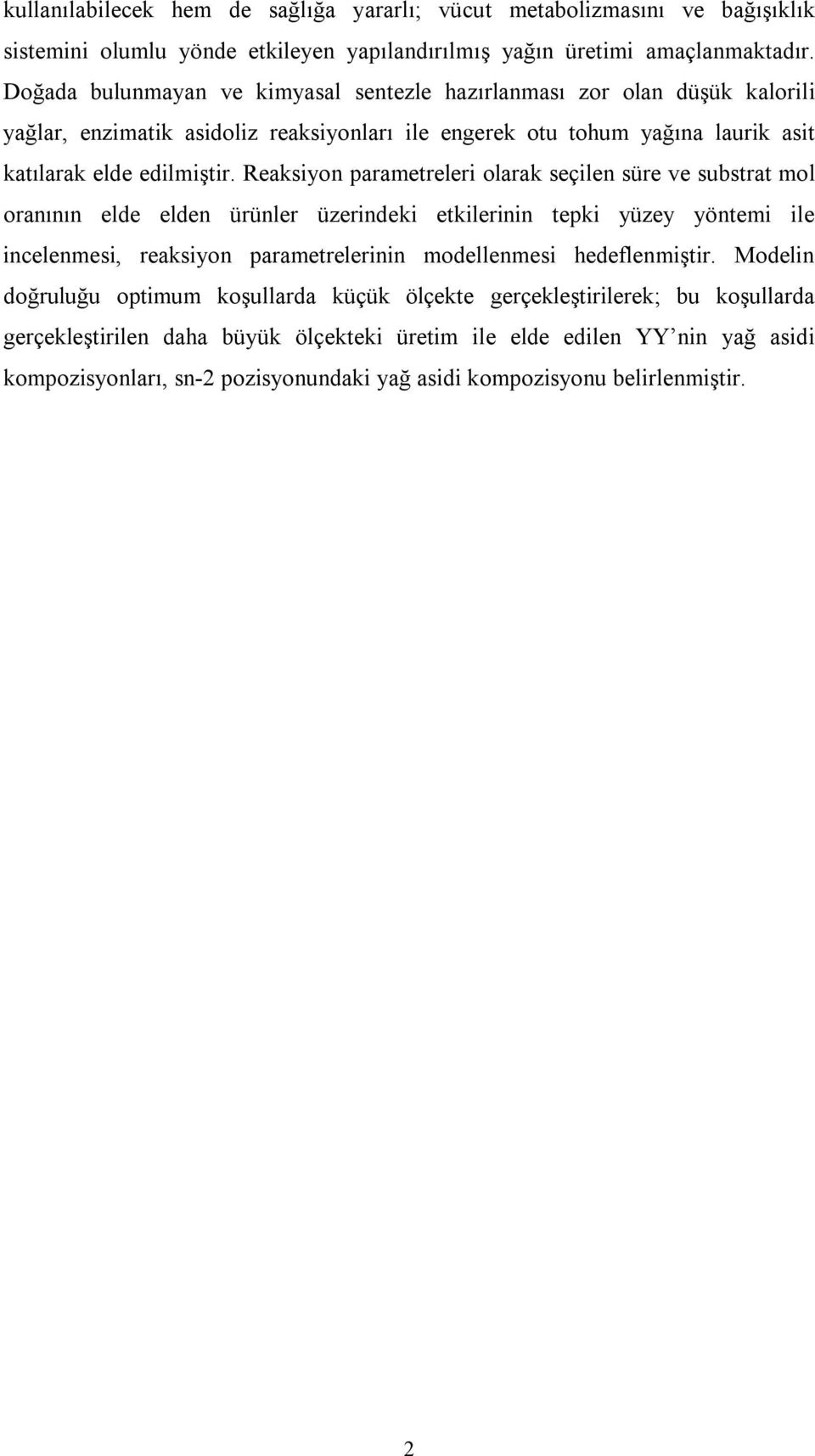 Reaksiyon parametreleri olarak seçilen süre ve substrat mol oranının elde elden ürünler üzerindeki etkilerinin tepki yüzey yöntemi ile incelenmesi, reaksiyon parametrelerinin modellenmesi