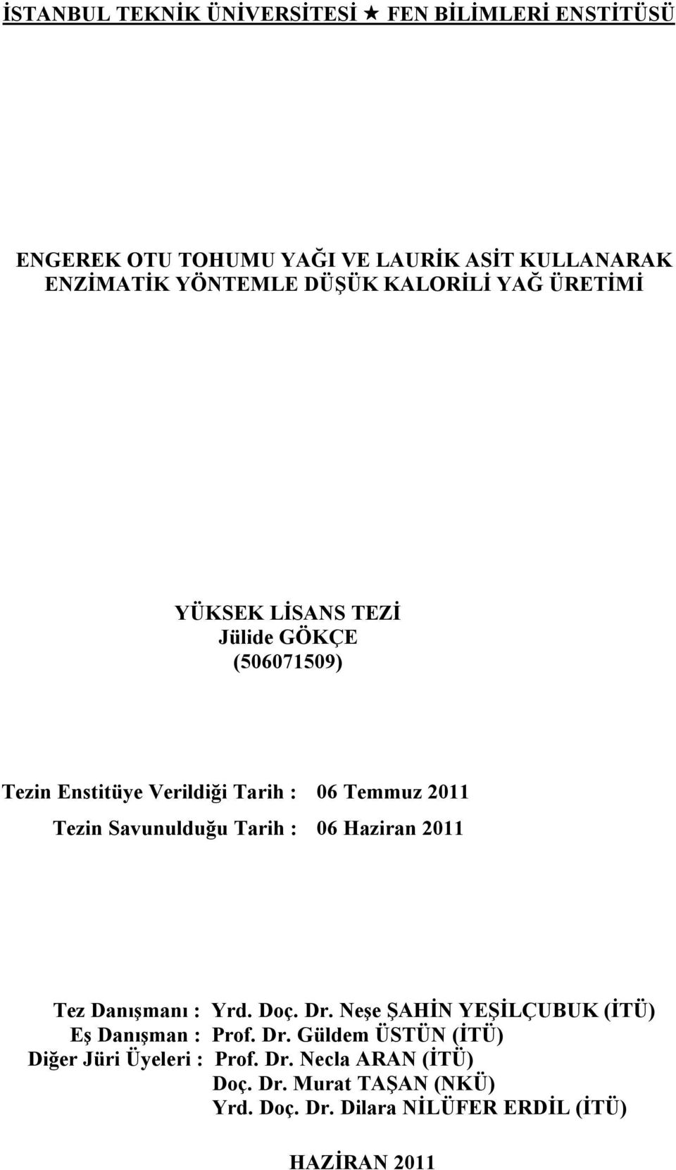 Savunulduğu Tarih : 06 Haziran 2011 Tez Danışmanı : Yrd. Doç. Dr. Neşe ŞAHİN YEŞİLÇUBUK (İTÜ) Eş Danışman : Prof. Dr. Güldem ÜSTÜN (İTÜ) Diğer Jüri Üyeleri : Prof.