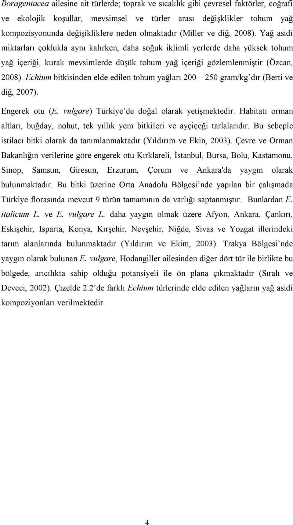 Yağ asidi miktarları çoklukla aynı kalırken, daha soğuk iklimli yerlerde daha yüksek tohum yağ içeriği, kurak mevsimlerde düşük tohum yağ içeriği gözlemlenmiştir (Özcan, 2008).