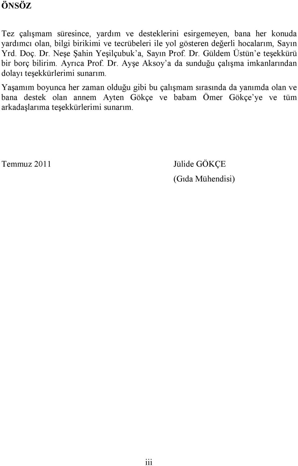 Yaşamım boyunca her zaman olduğu gibi bu çalışmam sırasında da yanımda olan ve bana destek olan annem Ayten Gökçe ve babam Ömer Gökçe ye ve tüm