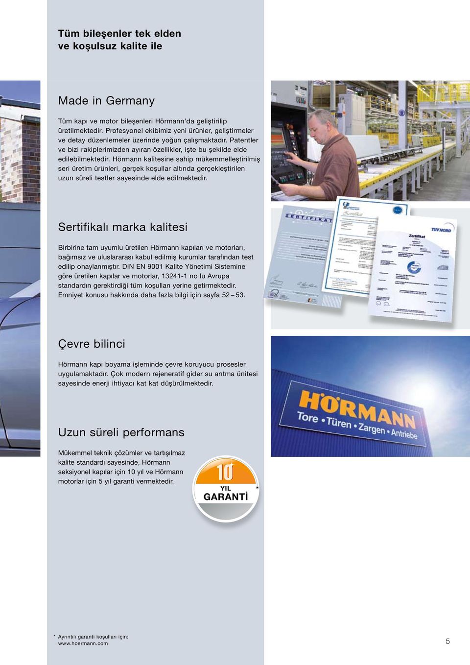 Hörmann kalitesine sahip mükemmelleştirilmiş seri üretim ürünleri, gerçek koşullar altında gerçekleştirilen uzun süreli testler sayesinde elde edilmektedir.