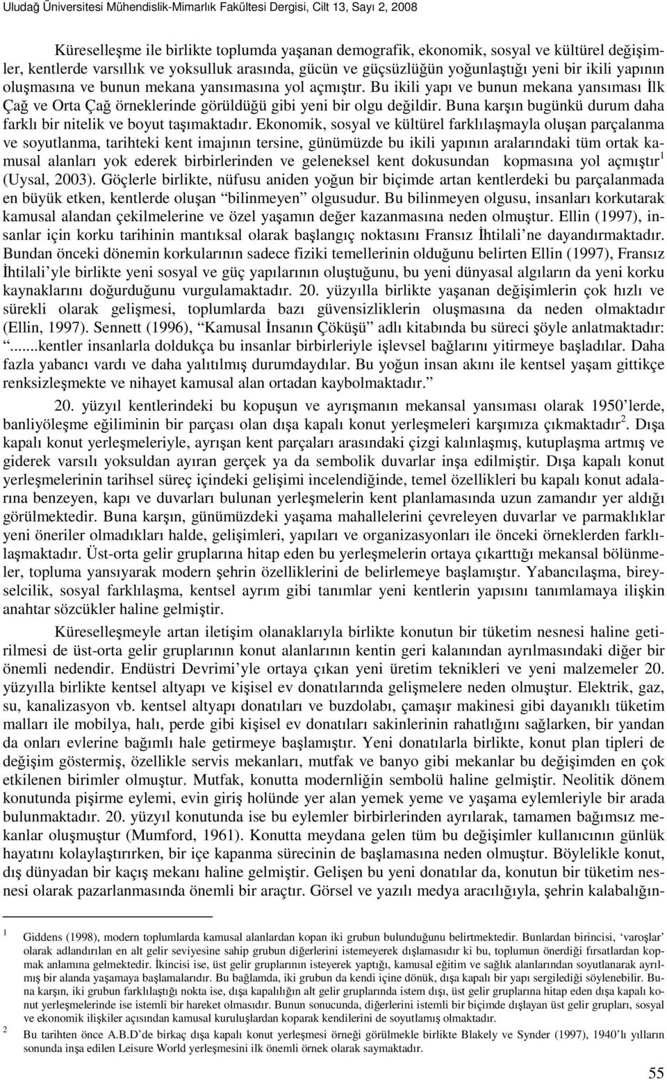 Bu ikili yapı ve bunun mekana yansıması Đlk Çağ ve Orta Çağ örneklerinde görüldüğü gibi yeni bir olgu değildir. Buna karşın bugünkü durum daha farklı bir nitelik ve boyut taşımaktadır.