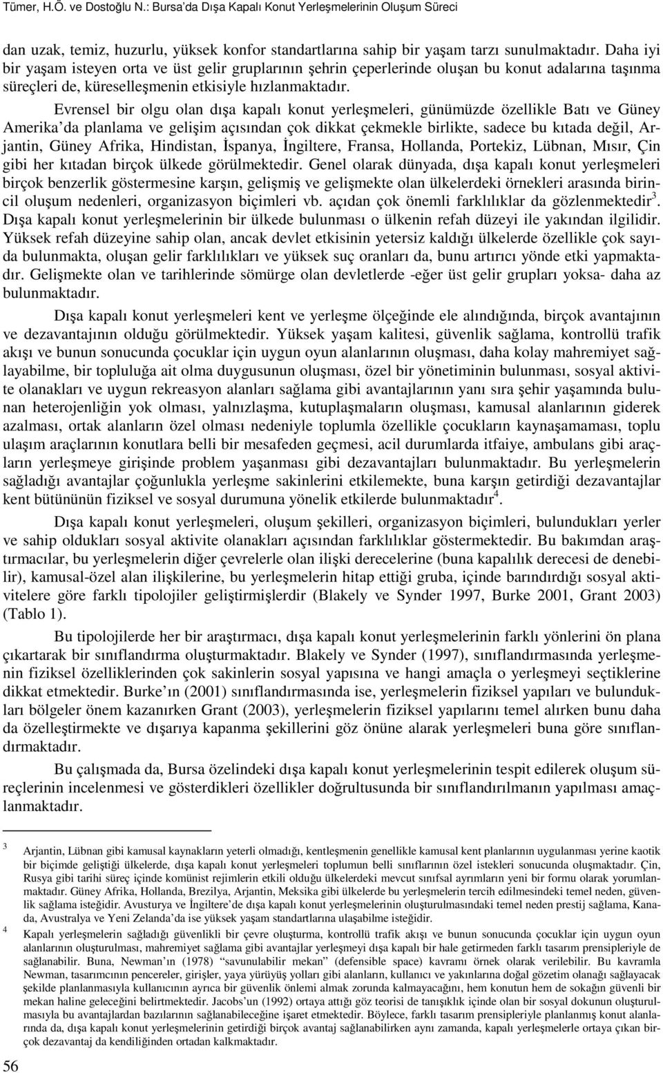 Evrensel bir olgu olan dışa kapalı konut yerleşmeleri, günümüzde özellikle Batı ve Güney Amerika da planlama ve gelişim açısından çok dikkat çekmekle birlikte, sadece bu kıtada değil, Arjantin, Güney