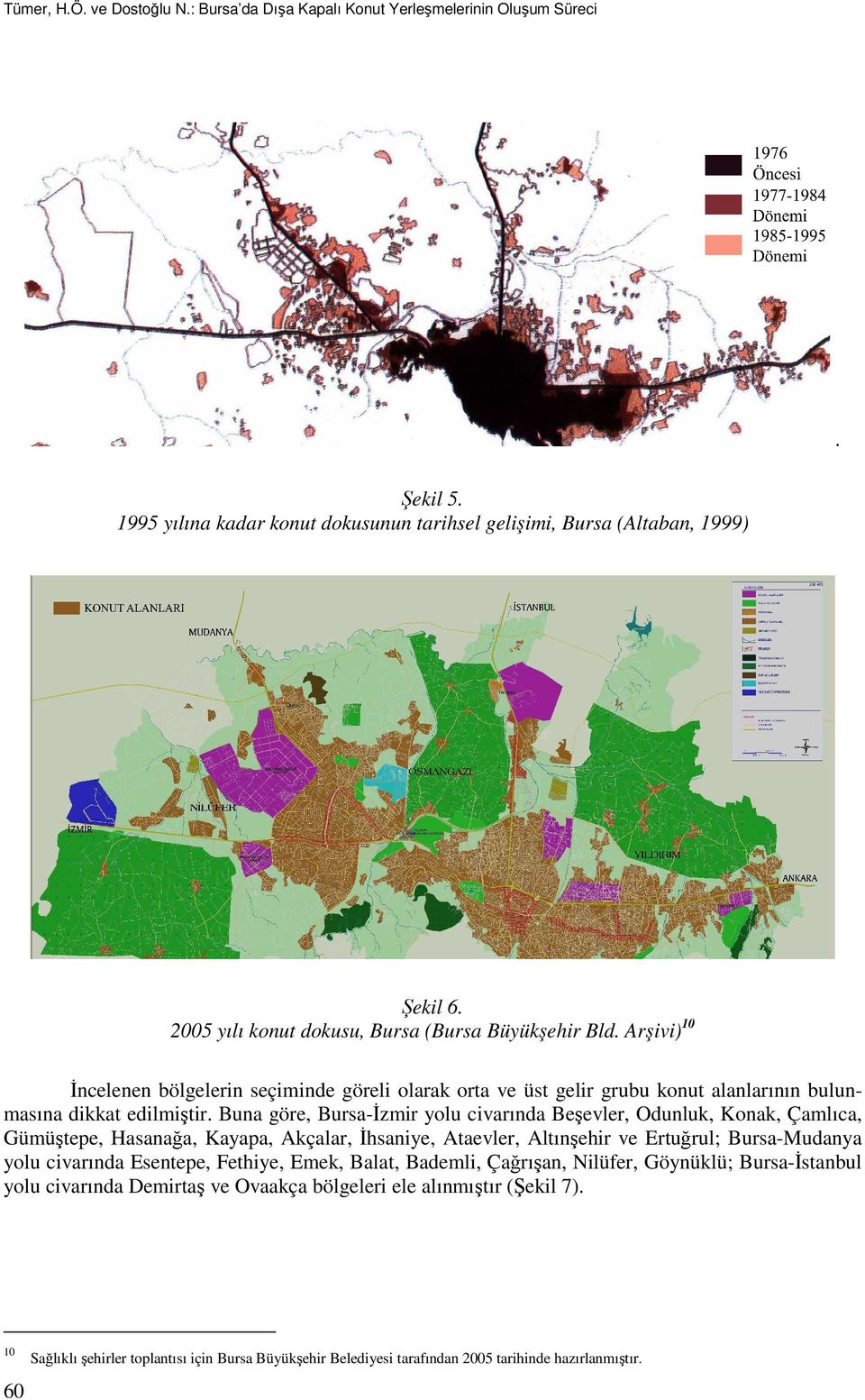 Buna göre, Bursa-Đzmir yolu civarında Beşevler, Odunluk, Konak, Çamlıca, Gümüştepe, Hasanağa, Kayapa, Akçalar, Đhsaniye, Ataevler, Altınşehir ve Ertuğrul; Bursa-Mudanya yolu civarında Esentepe,