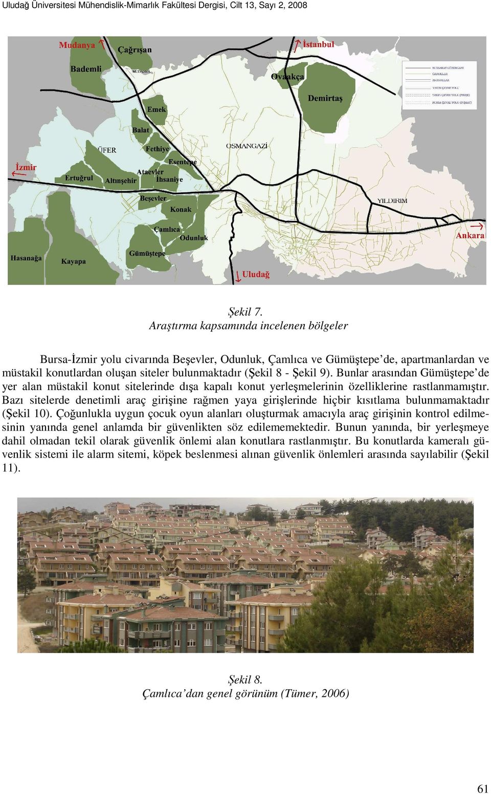 Bunlar arasından Gümüştepe de yer alan müstakil konut sitelerinde dışa kapalı konut yerleşmelerinin özelliklerine rastlanmamıştır.