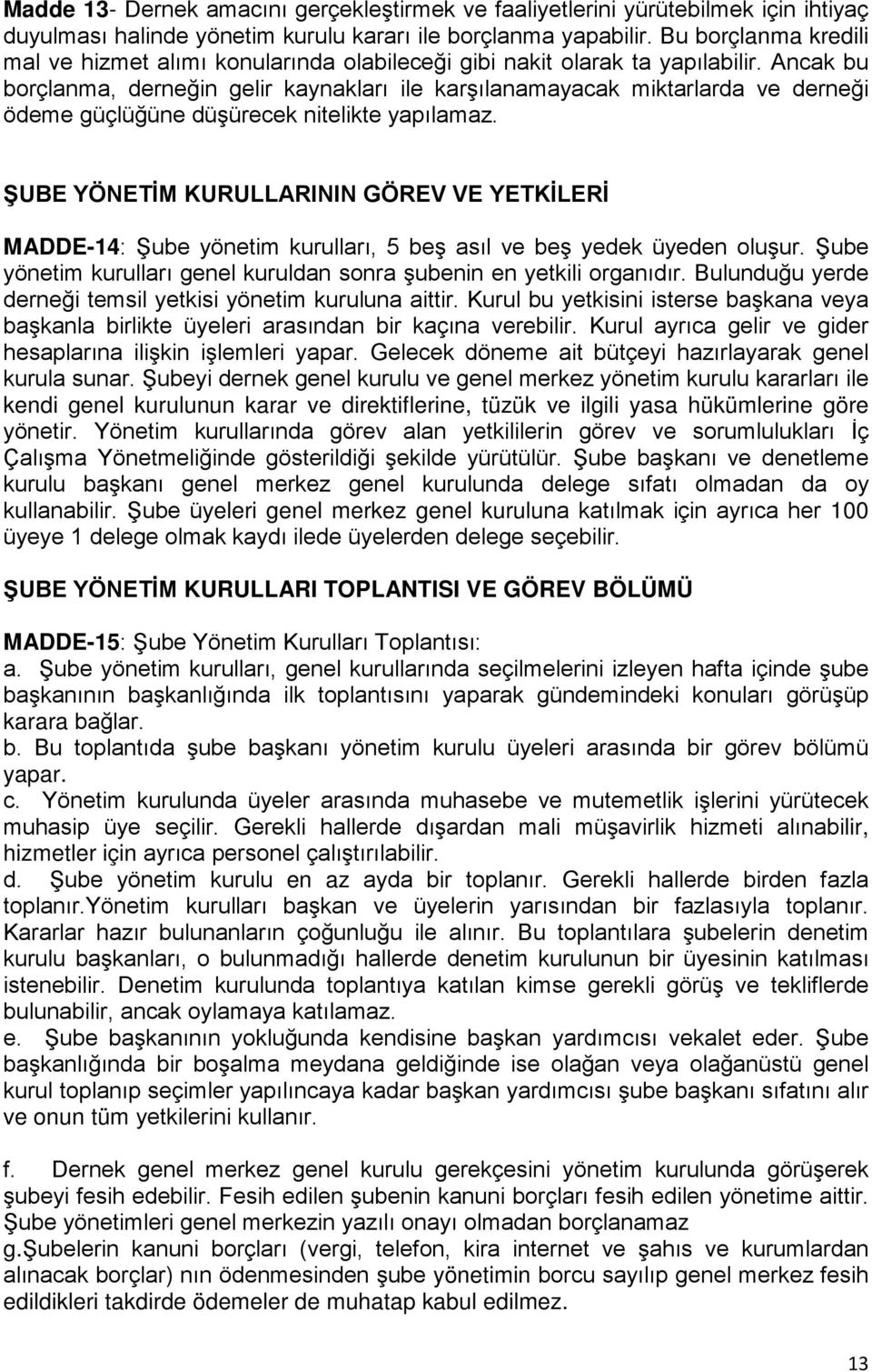 Ancak bu borçlanma, derneğin gelir kaynakları ile karşılanamayacak miktarlarda ve derneği ödeme güçlüğüne düşürecek nitelikte yapılamaz.