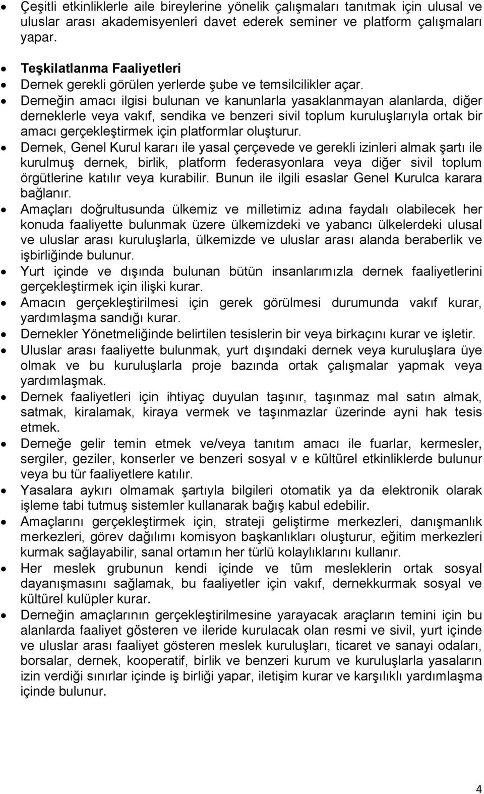 Derneğin amacı ilgisi bulunan ve kanunlarla yasaklanmayan alanlarda, diğer derneklerle veya vakıf, sendika ve benzeri sivil toplum kuruluşlarıyla ortak bir amacı gerçekleştirmek için platformlar