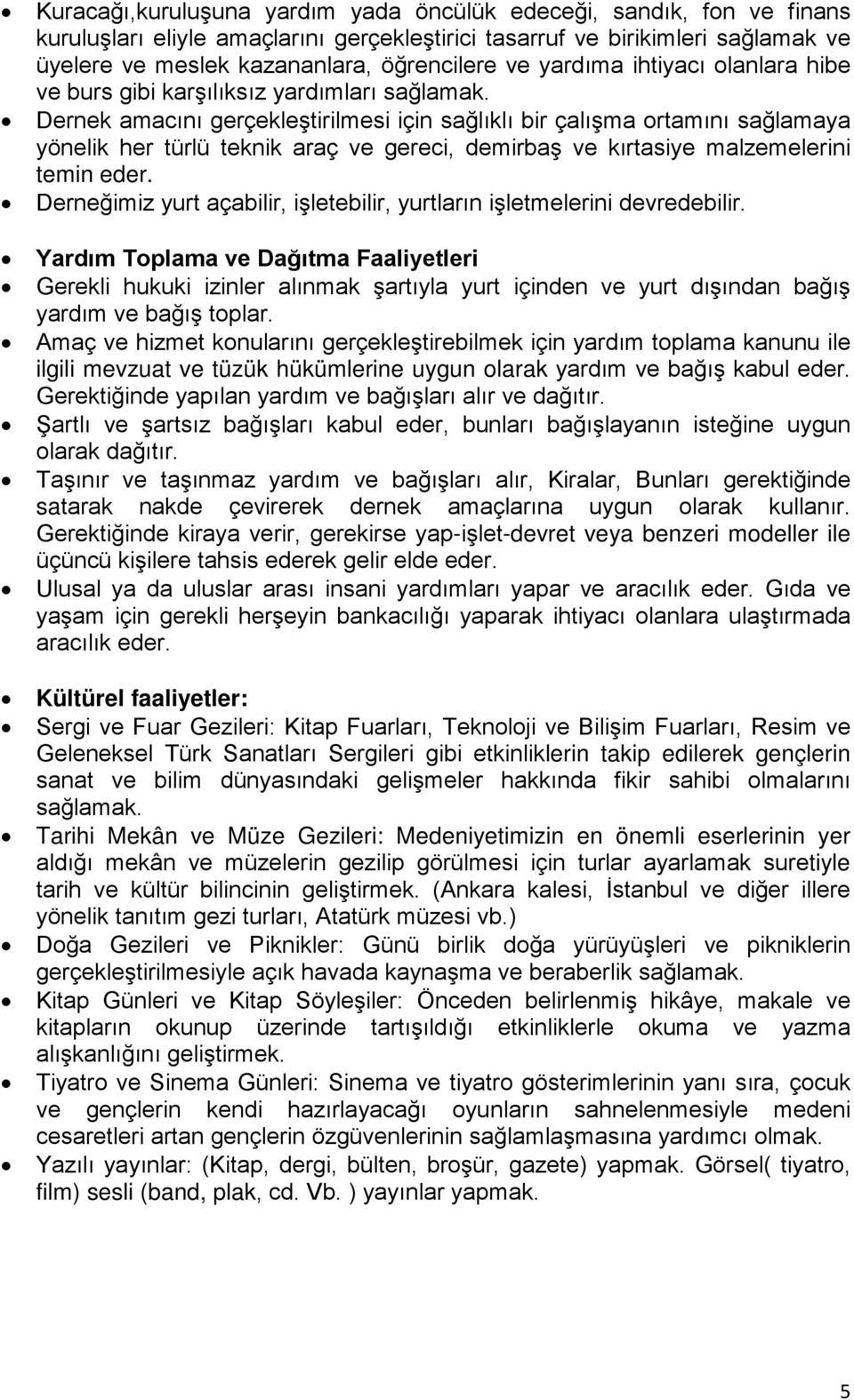 Dernek amacını gerçekleştirilmesi için sağlıklı bir çalışma ortamını sağlamaya yönelik her türlü teknik araç ve gereci, demirbaş ve kırtasiye malzemelerini temin eder.