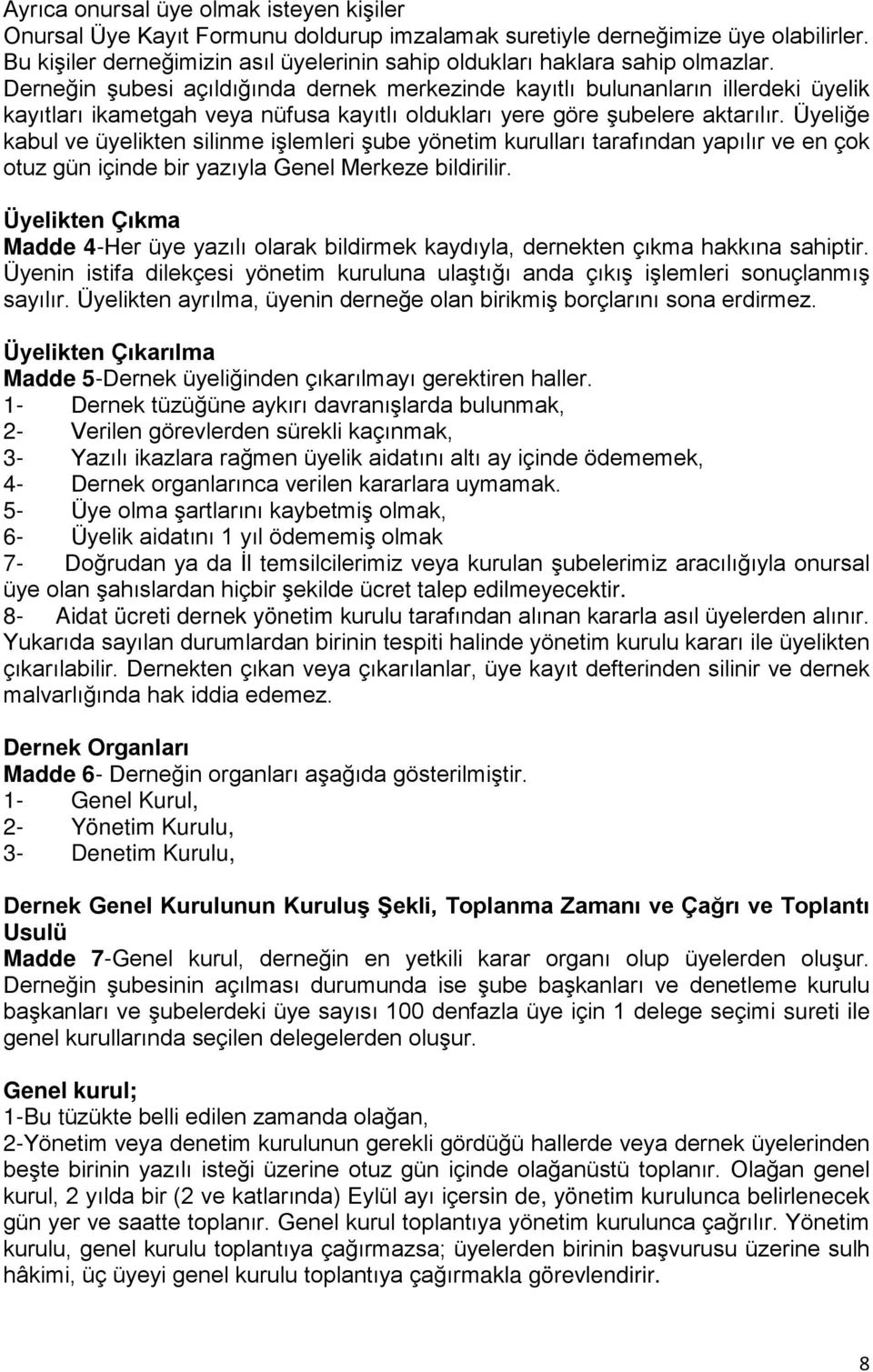 Derneğin şubesi açıldığında dernek merkezinde kayıtlı bulunanların illerdeki üyelik kayıtları ikametgah veya nüfusa kayıtlı oldukları yere göre şubelere aktarılır.