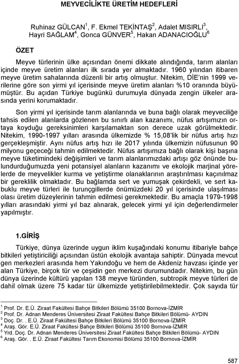 sırada yer almaktadır. 1960 yılından itibaren meyve üretim sahalarında düzenli bir artış olmuştur.