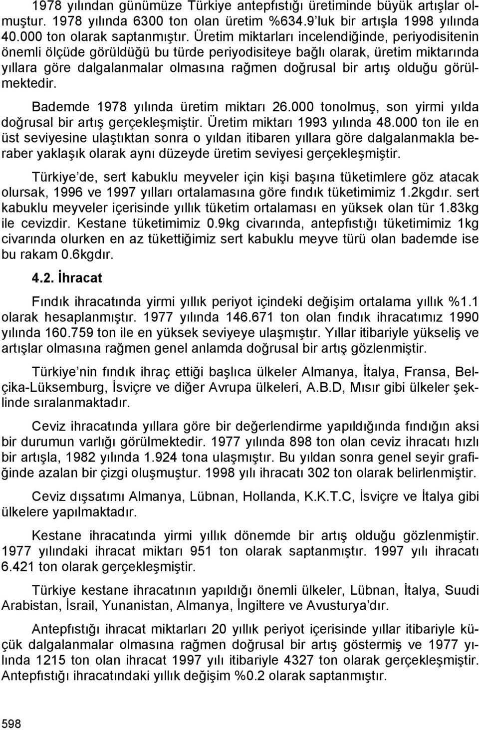 görülmektedir. Bademde 1978 yılında üretim miktarı 26.000 tonolmuş, son yirmi yılda doğrusal bir artış gerçekleşmiştir. Üretim miktarı 1993 yılında 48.