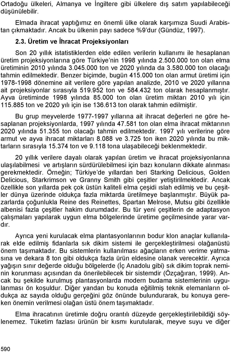 Üretim ve İhracat Projeksiyonları Son 20 yıllık istatistiklerden elde edilen verilerin kullanımı ile hesaplanan üretim projeksiyonlarına göre Türkiye nin 1998 yılında 2.500.