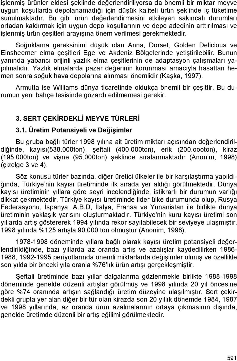 gerekmektedir. Soğuklama gereksinimi düşük olan Anna, Dorset, Golden Delicious ve Einsheemer elma çeşitleri Ege ve Akdeniz Bölgelerinde yetiştirilebilir.