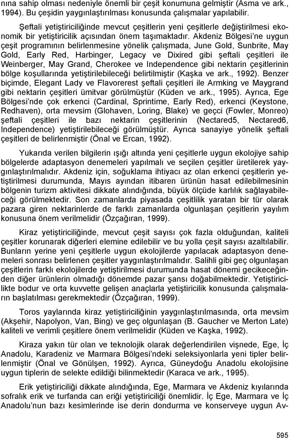 Akdeniz Bölgesi ne uygun çeşit programının belirlenmesine yönelik çalışmada, June Gold, Sunbrite, May Gold, Early Red, Harbinger, Legacy ve Dixired gibi şeftali çeşitleri ile Weinberger, May Grand,