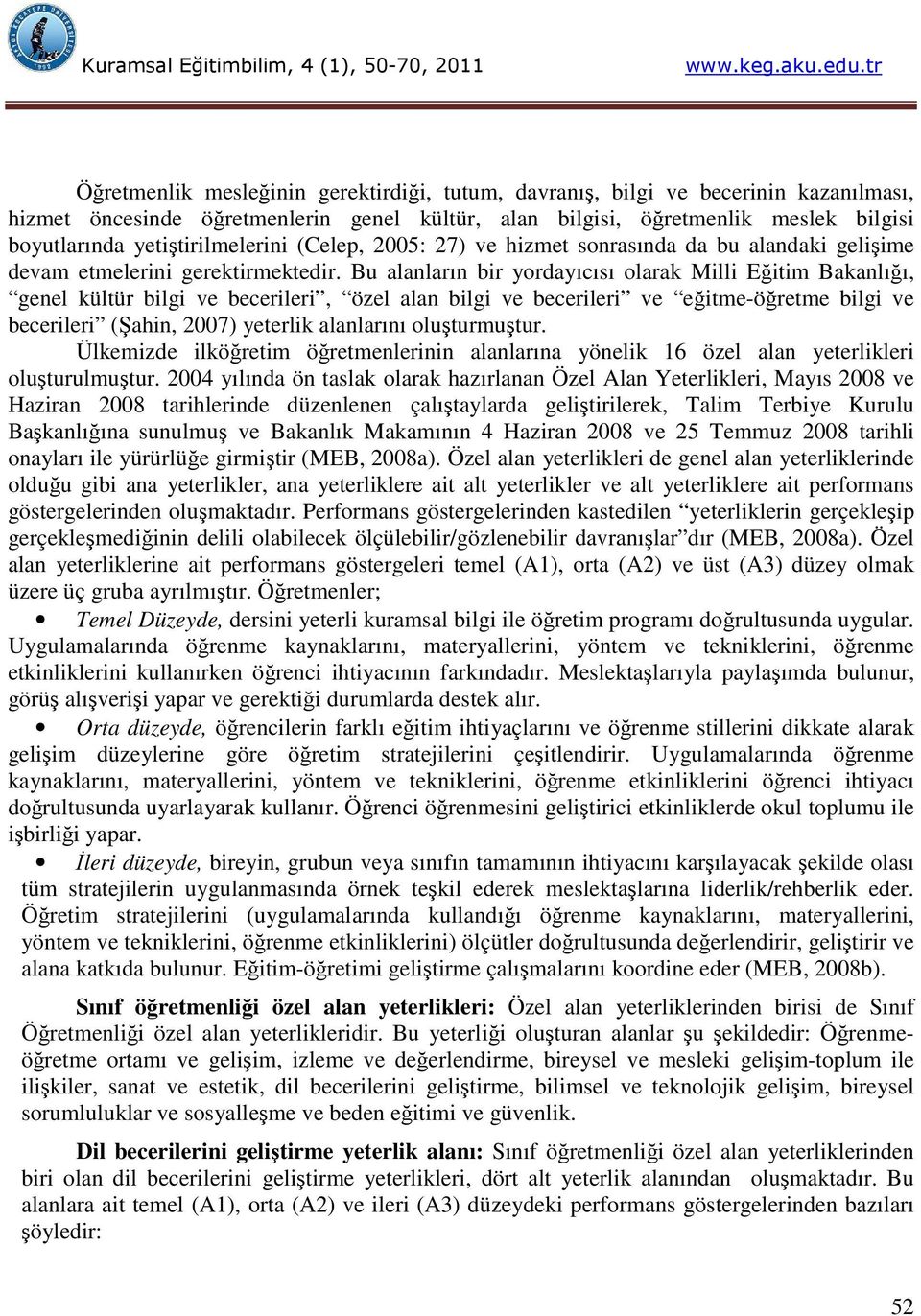 Bu alanların bir yordayıcısı olarak Milli Eğitim Bakanlığı, genel kültür bilgi ve becerileri, özel alan bilgi ve becerileri ve eğitme-öğretme bilgi ve becerileri (Şahin, 2007) yeterlik alanlarını