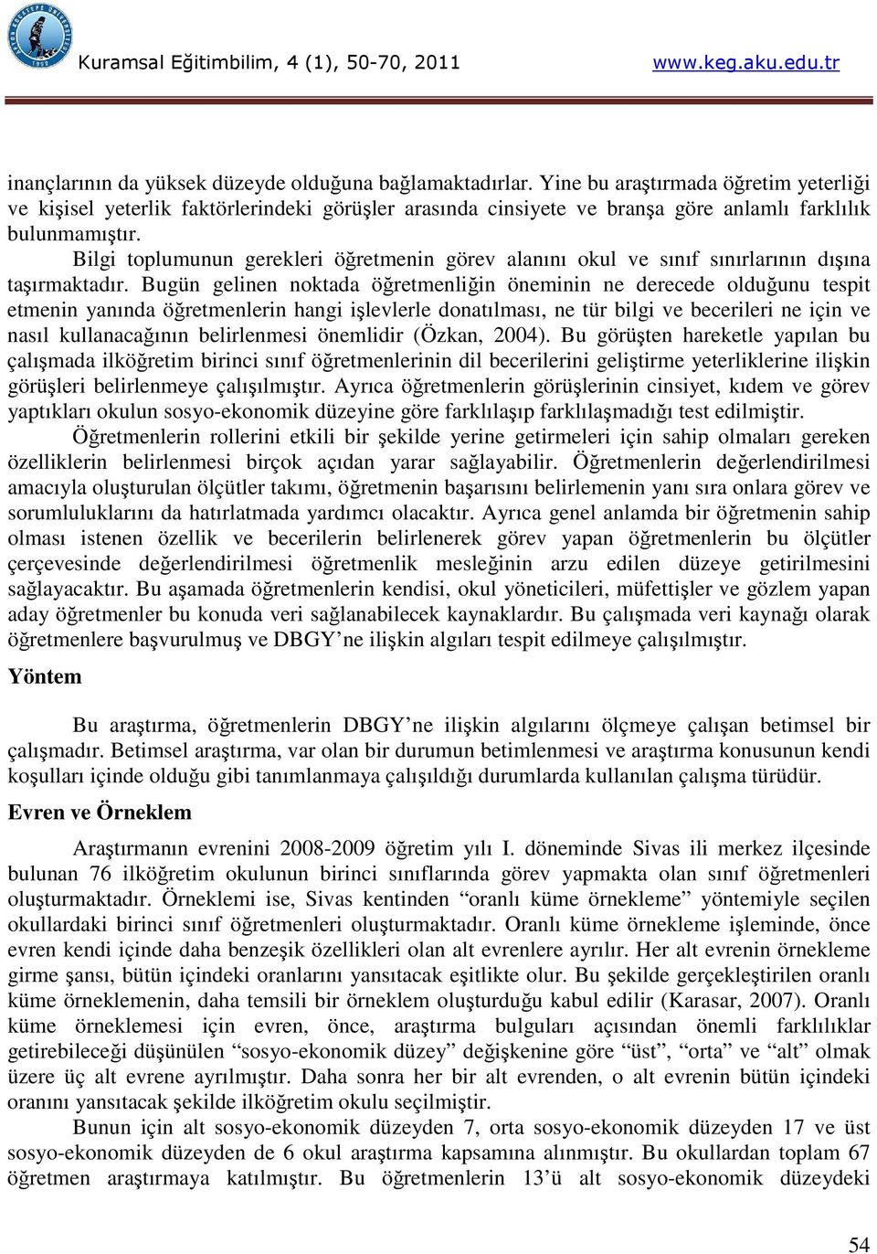 Bilgi toplumunun gerekleri öğretmenin görev alanını okul ve sınıf sınırlarının dışına taşırmaktadır.