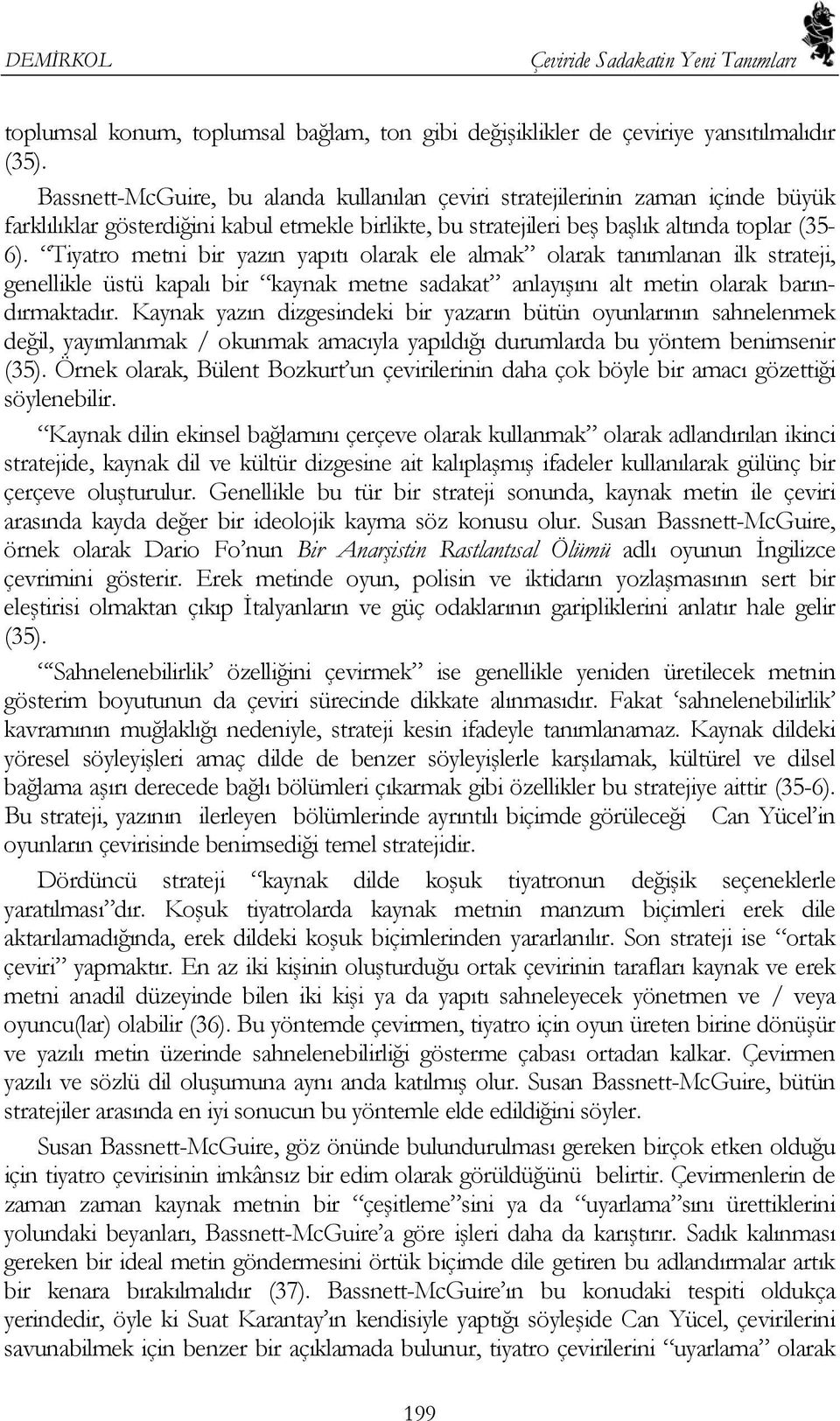 Tiyatro metni bir yazın yapıtı olarak ele almak olarak tanımlanan ilk strateji, genellikle üstü kapalı bir kaynak metne sadakat anlayışını alt metin olarak barındırmaktadır.