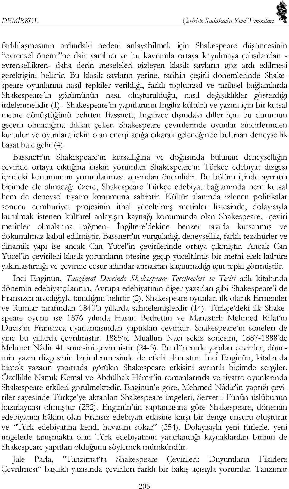 Bu klasik savların yerine, tarihin çeşitli dönemlerinde Shakespeare oyunlarına nasıl tepkiler verildiği, farklı toplumsal ve tarihsel bağlamlarda Shakespeare in görümünün nasıl oluşturulduğu, nasıl