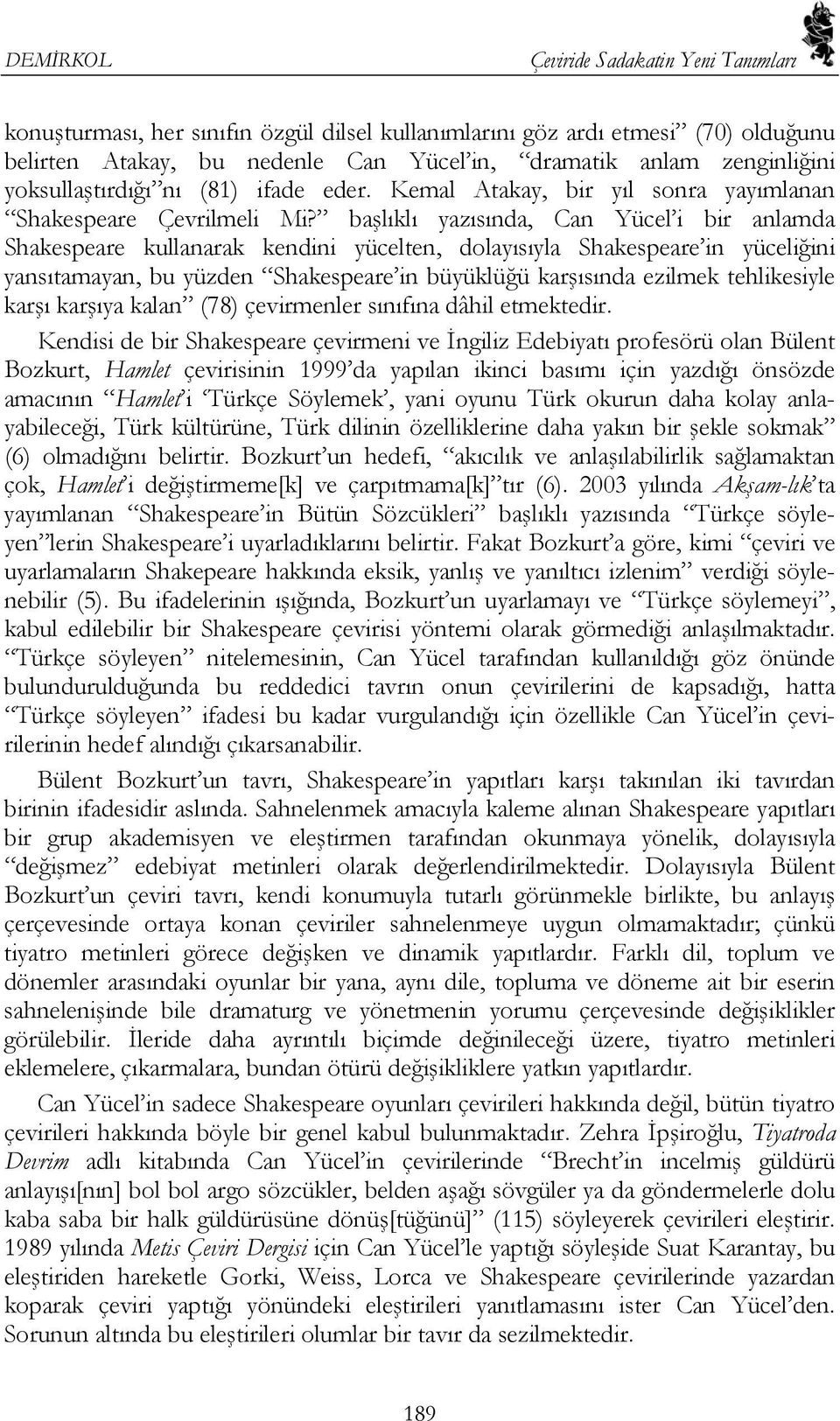 başlıklı yazısında, Can Yücel i bir anlamda Shakespeare kullanarak kendini yücelten, dolayısıyla Shakespeare in yüceliğini yansıtamayan, bu yüzden Shakespeare in büyüklüğü karşısında ezilmek